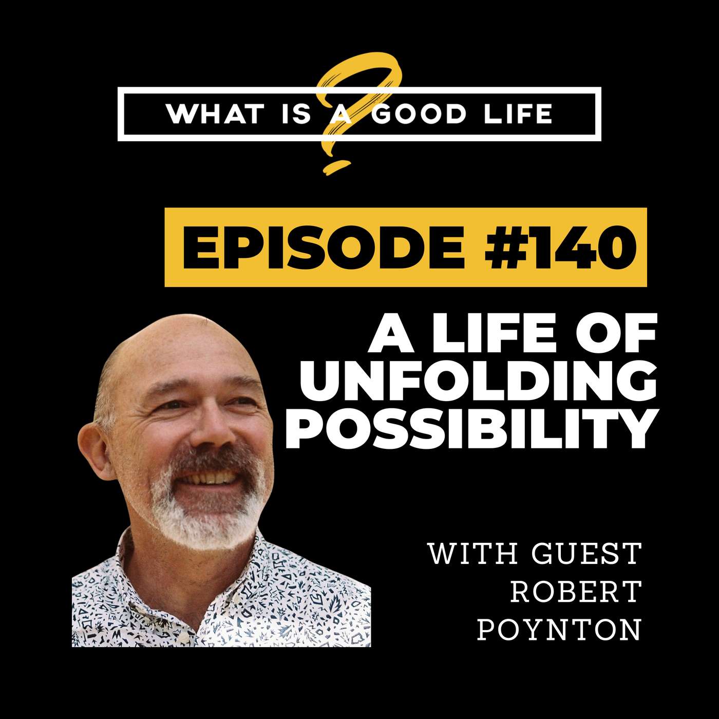 What is a Good Life? #140 - A Life of Unfolding Possibility with Robert Poynton
