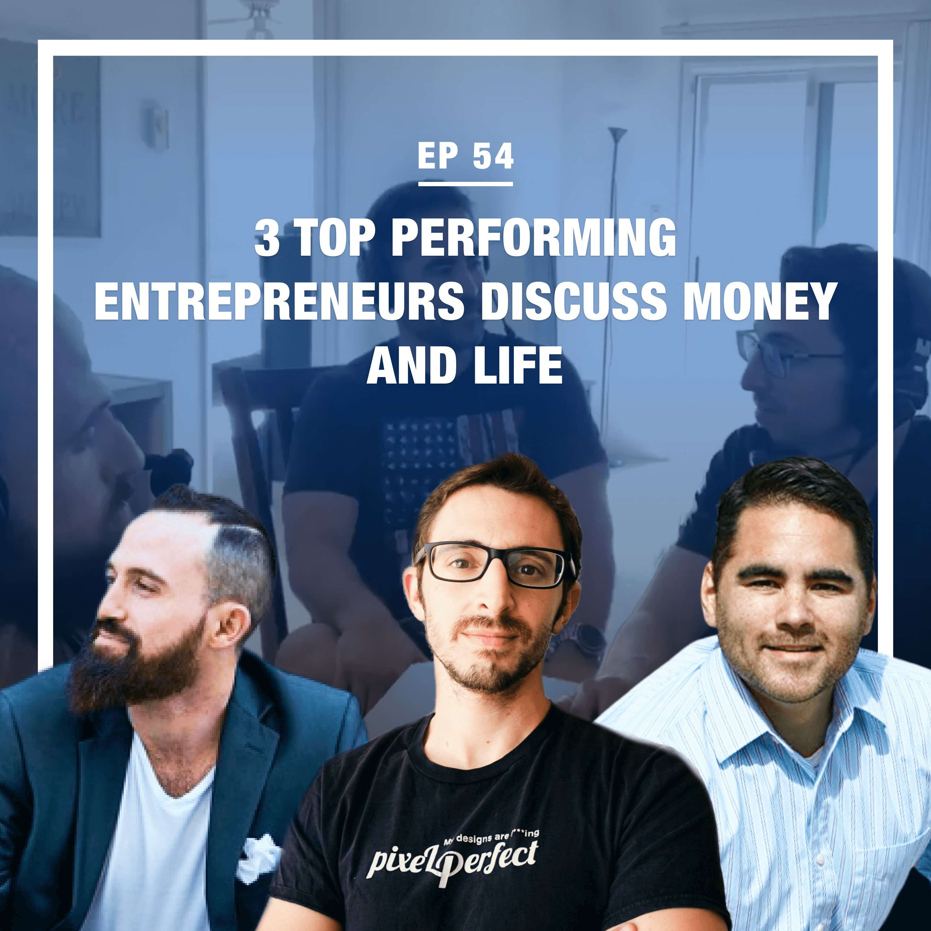 cover of episode 54: 3 Top Performing Entrepreneurs Discuss Money and Life (w/ Calvin Wayman and Dustin Heiner)