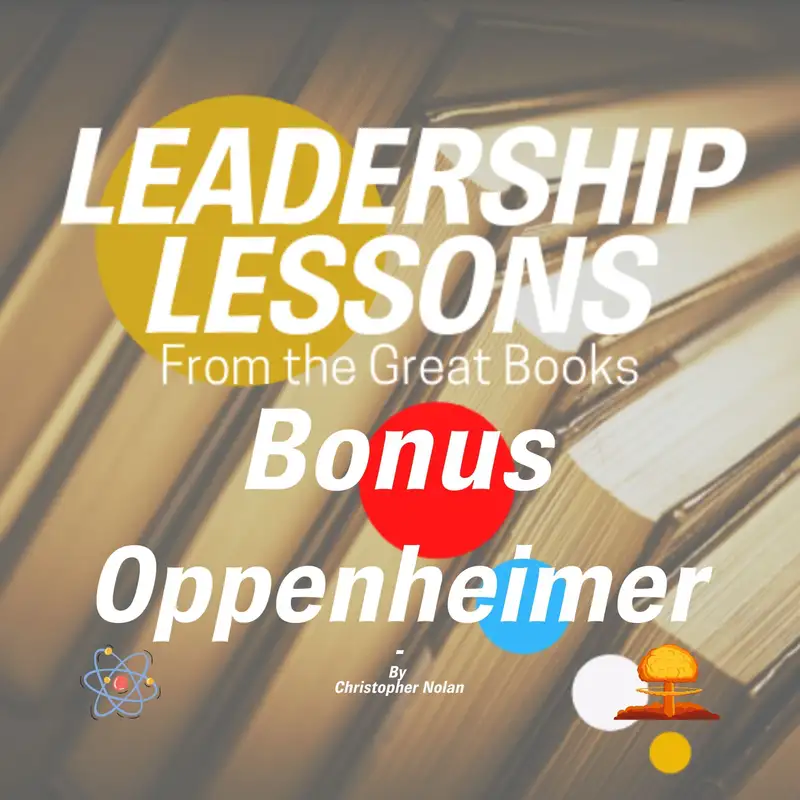 Leadership Lessons From The Great Books - Oppenheimer by Christopher Nolan w/Tom Libby & Jesan Sorrells