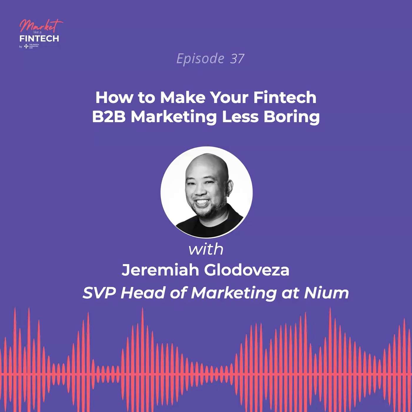 How to Make Your Fintech B2B Marketing Less Boring | Jeremiah Glodoveza, SVP Head of Marketing at Nium How to Make Your Fintech B2B Marketing Less Boring | Jeremiah Glodoveza, SVP Head of Marketing at Nium