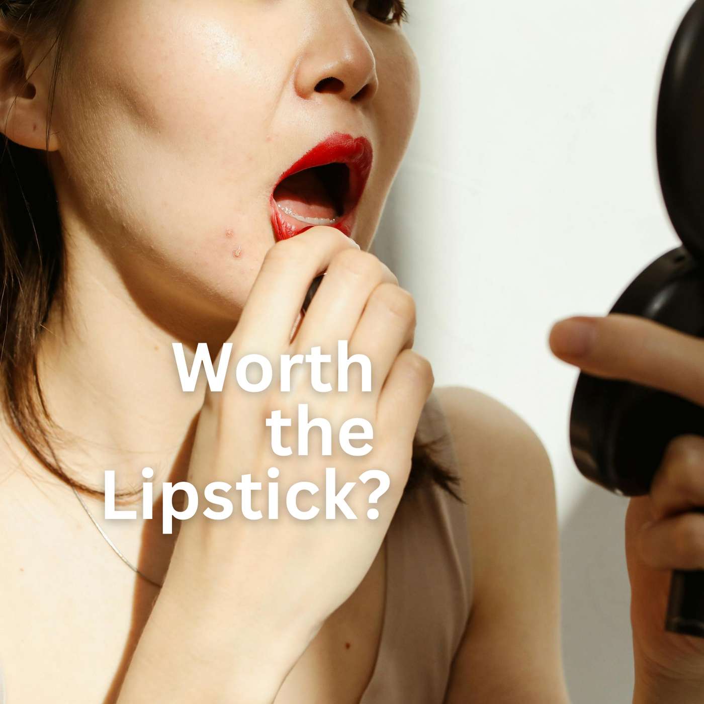 Worth the Lipstick?