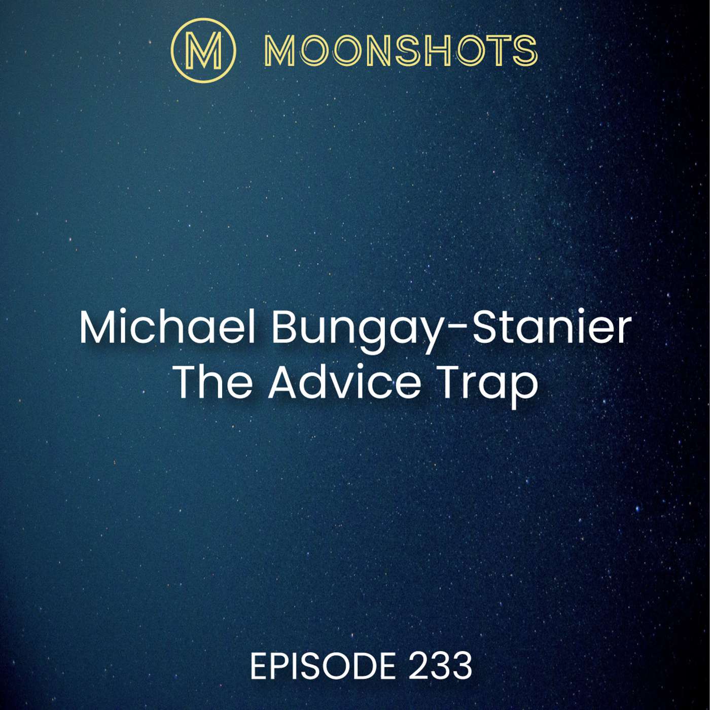 Cultivating Curiosity for Meaningful Conversations: Michael Bungay-Stanier and The Advice Trap