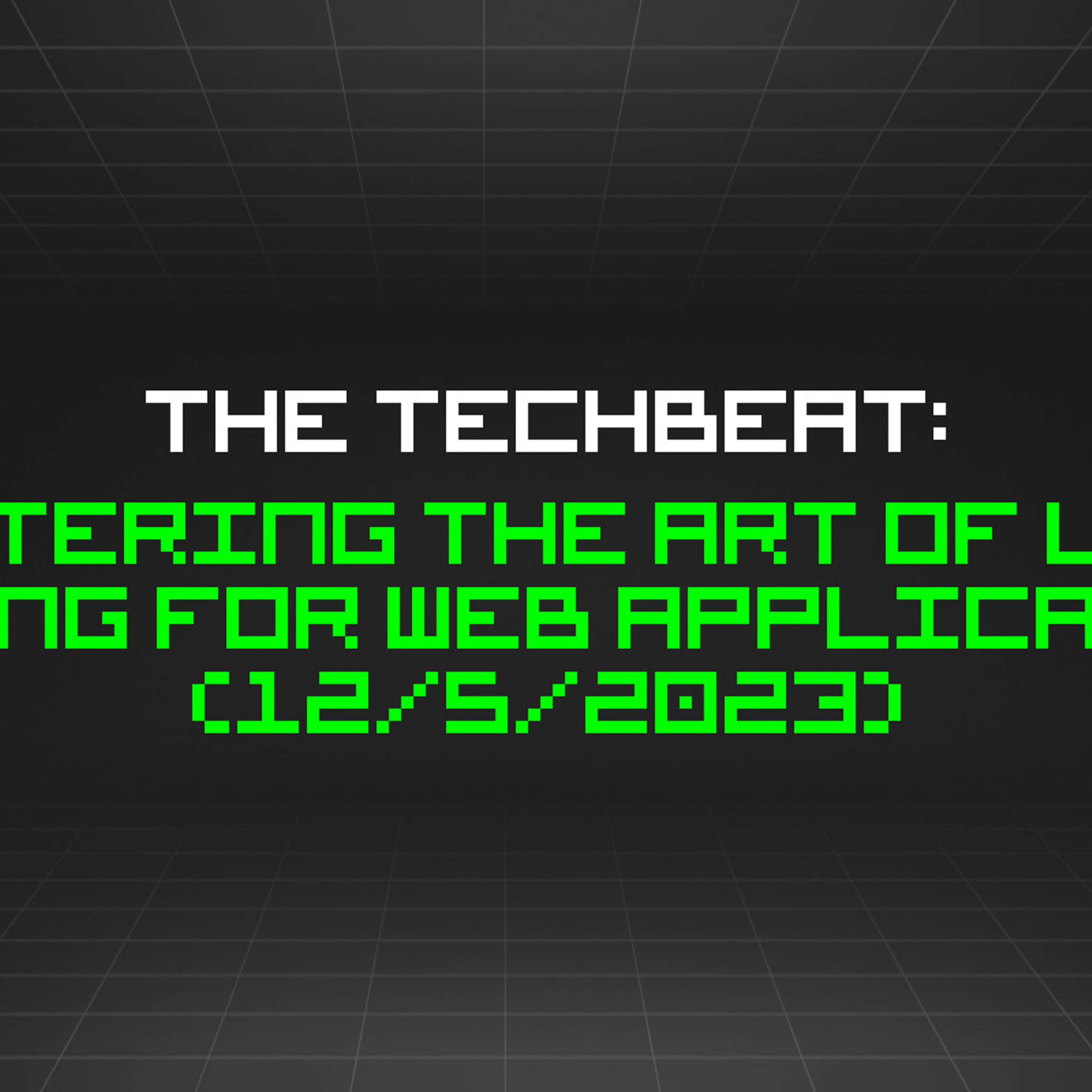 The TechBeat: Mastering the Art of Load Testing for Web Applications (12/5/2023)