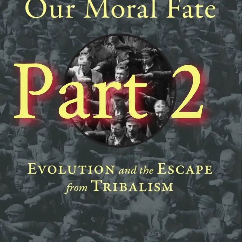 Our Moral Fate - Evolution, Escape, Tribalism # 2