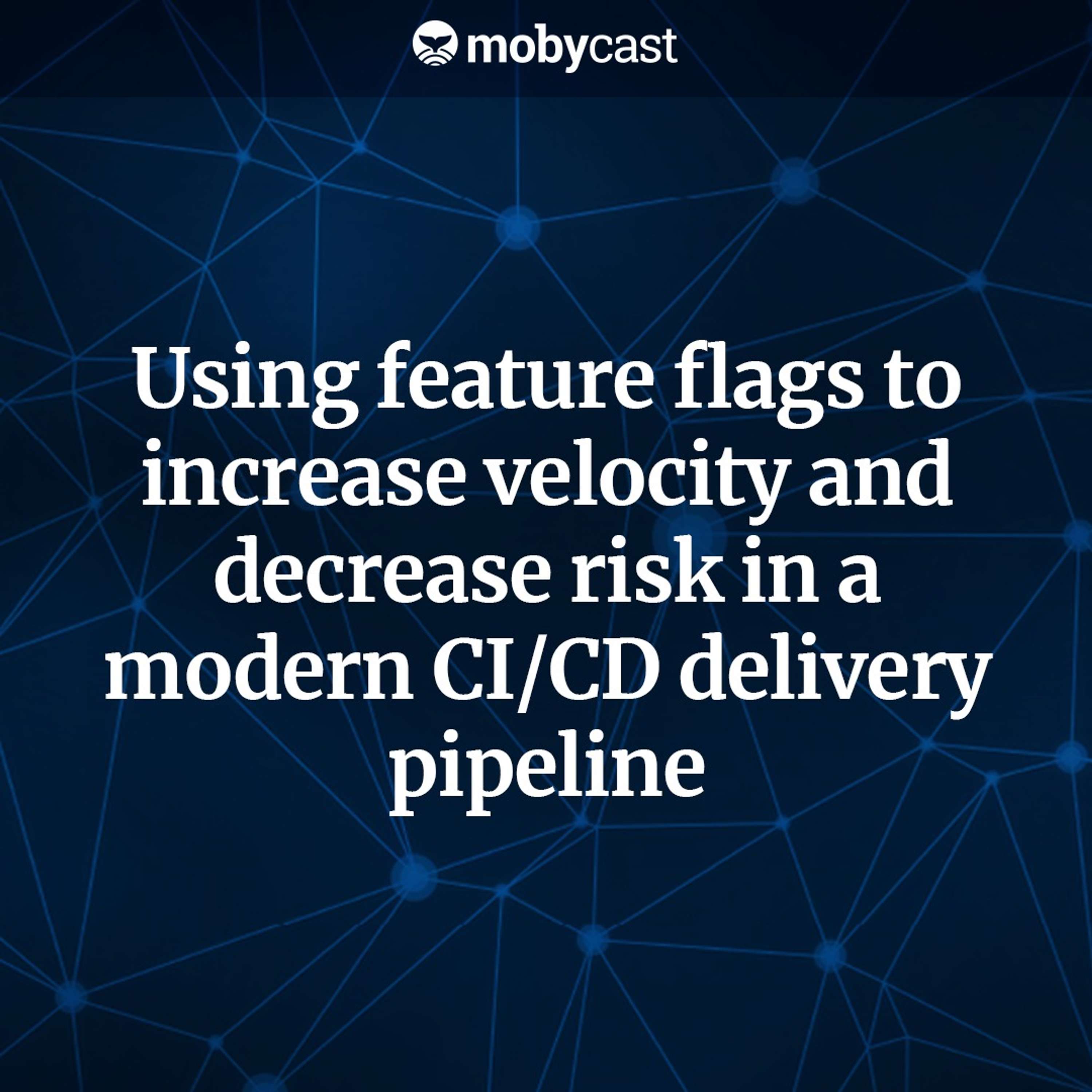 Using Feature Flags to Increase Velocity and Decrease Risk in a Modern CI:CD Delivery Pipeline
