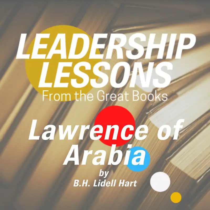 Leadership Lessons From The Great Books #40 - Lawrence of Arabia by B.H. Liddell Hart w/Tom Libby