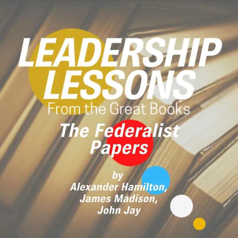 Leadership Lessons From The Great Books #28 - The Federalist Papers by Alexander Hamilton, James Madison and John Jay w/Dorollo Nixon