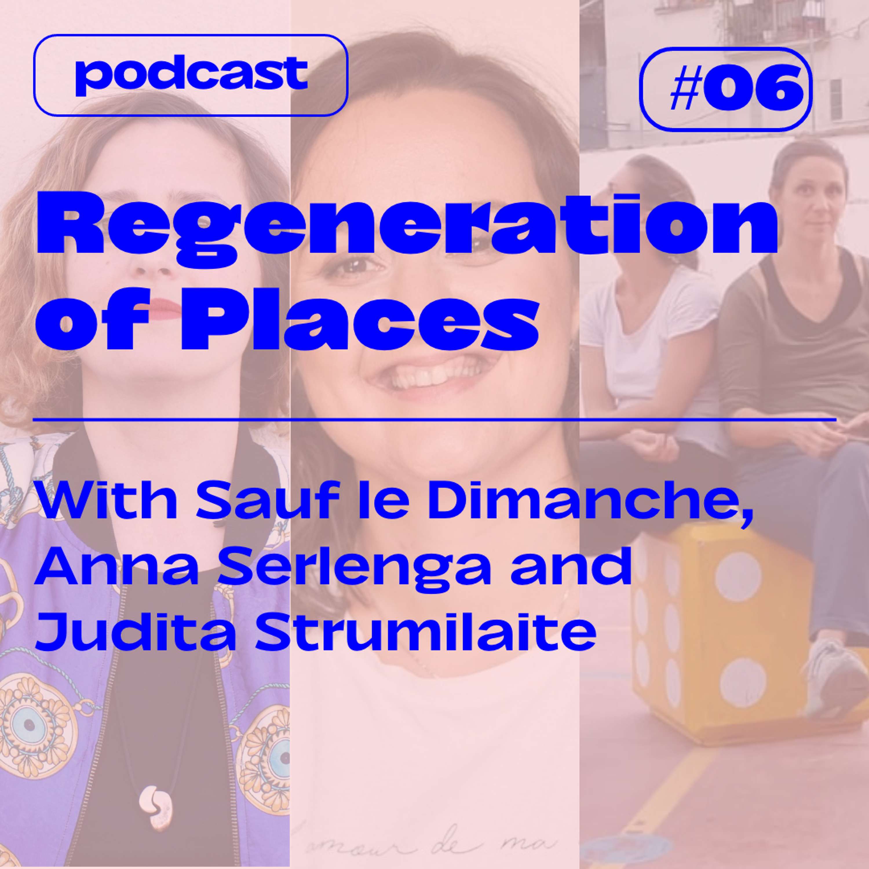 S3E6 — REGENERATION OF PLACES  — with Anna Serlenga, Marie Doiret and Judita Strumilaite