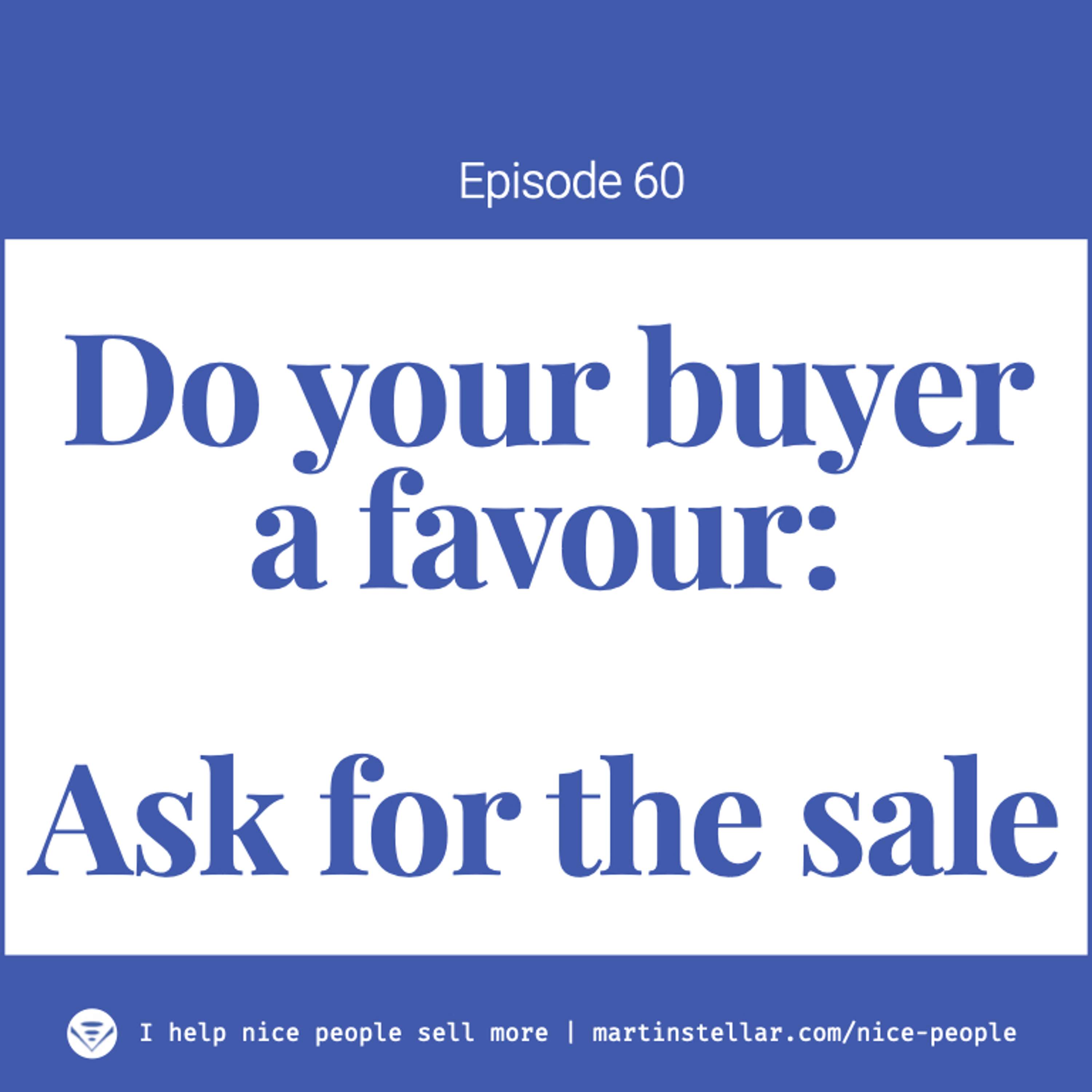 Ep 60: Do your buyer a favour: ask for the sale