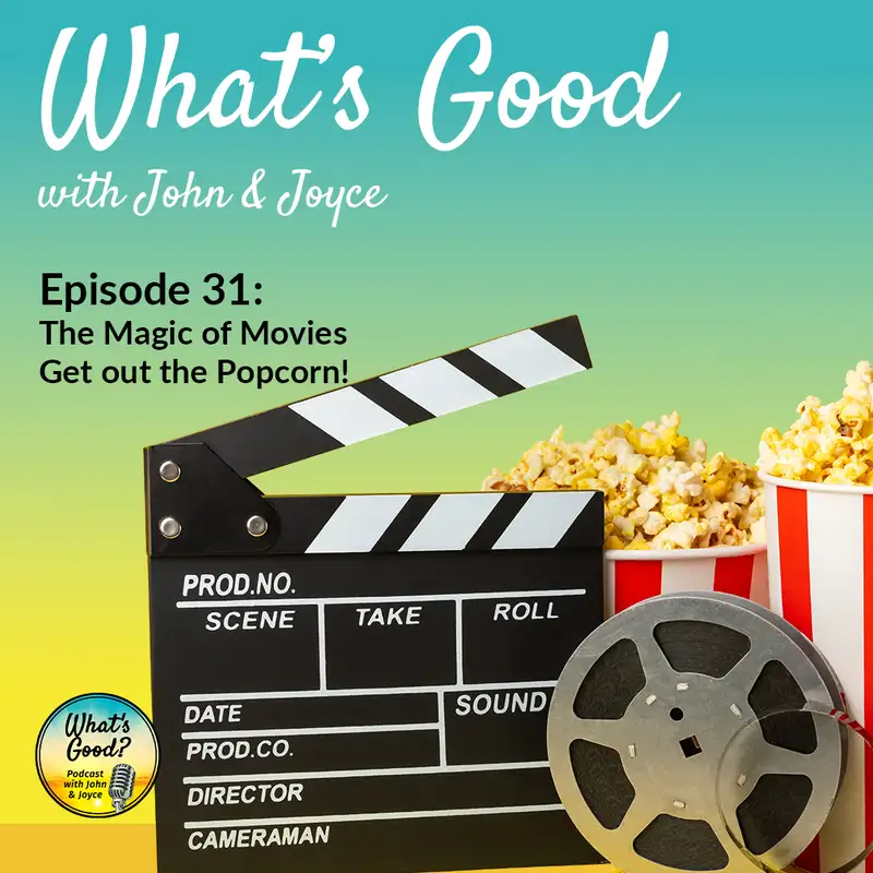 What's Good with John & Joyce: Ep 31 - The Magic of Movies, Get out the Popcorn!