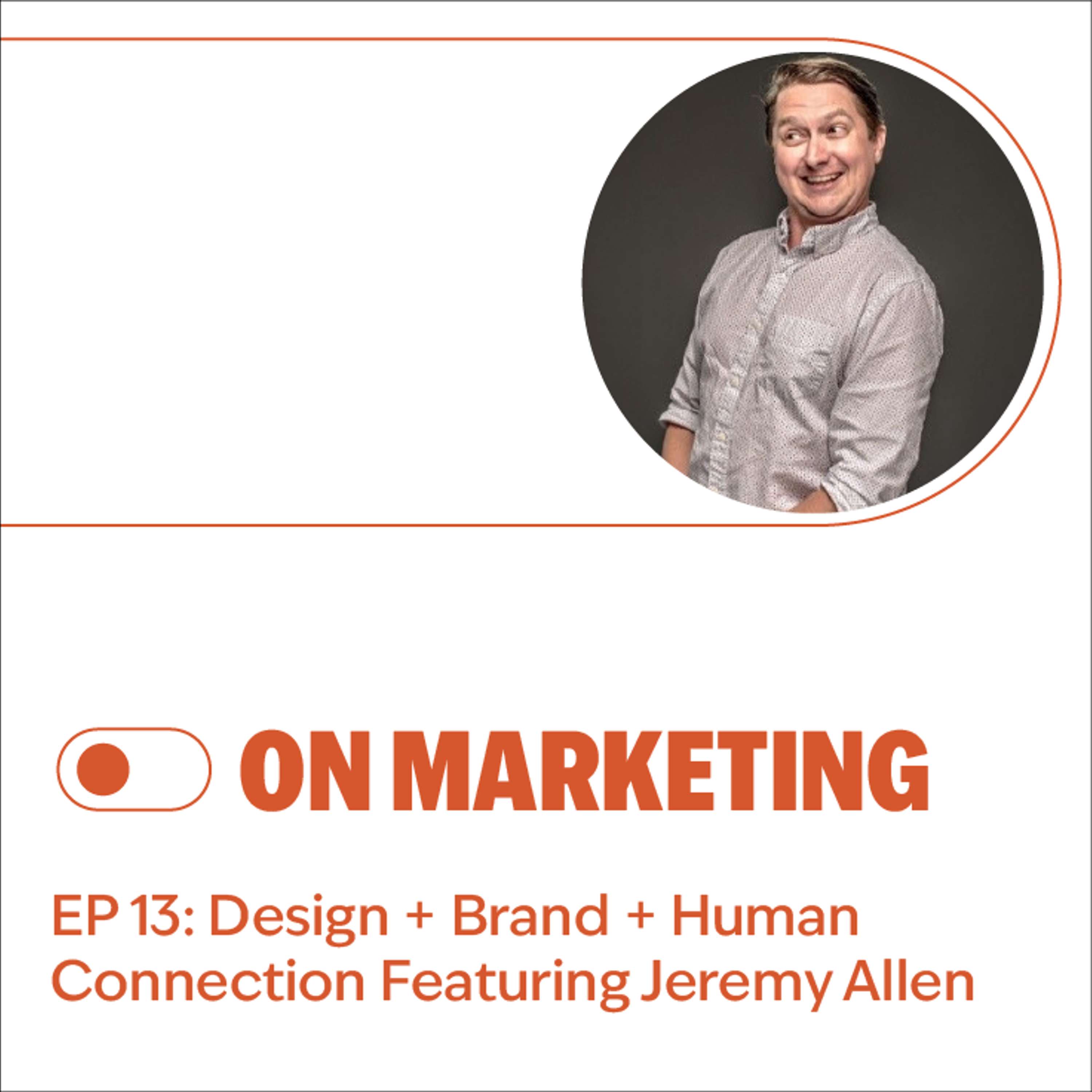 S2E13: Design + Brand + Human Connection Featuring Jeremy Allen