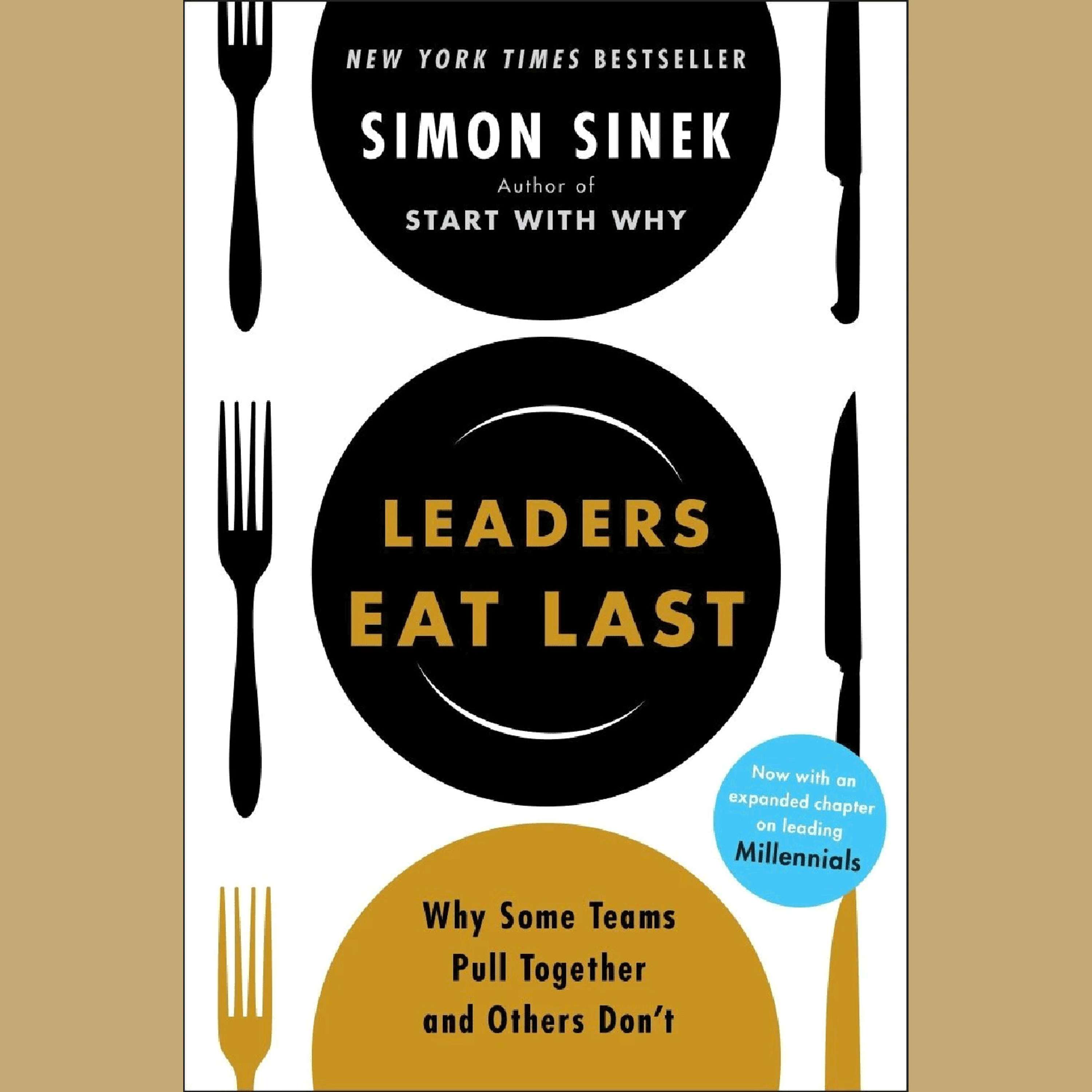Leaders Eat Last: Why Some Teams Pull Together, and Others Don't by Simon Sinek