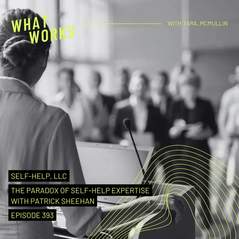 EP 394: Self Help, LLC: The Paradox of Self-Help Expertise with Patrick Sheehan