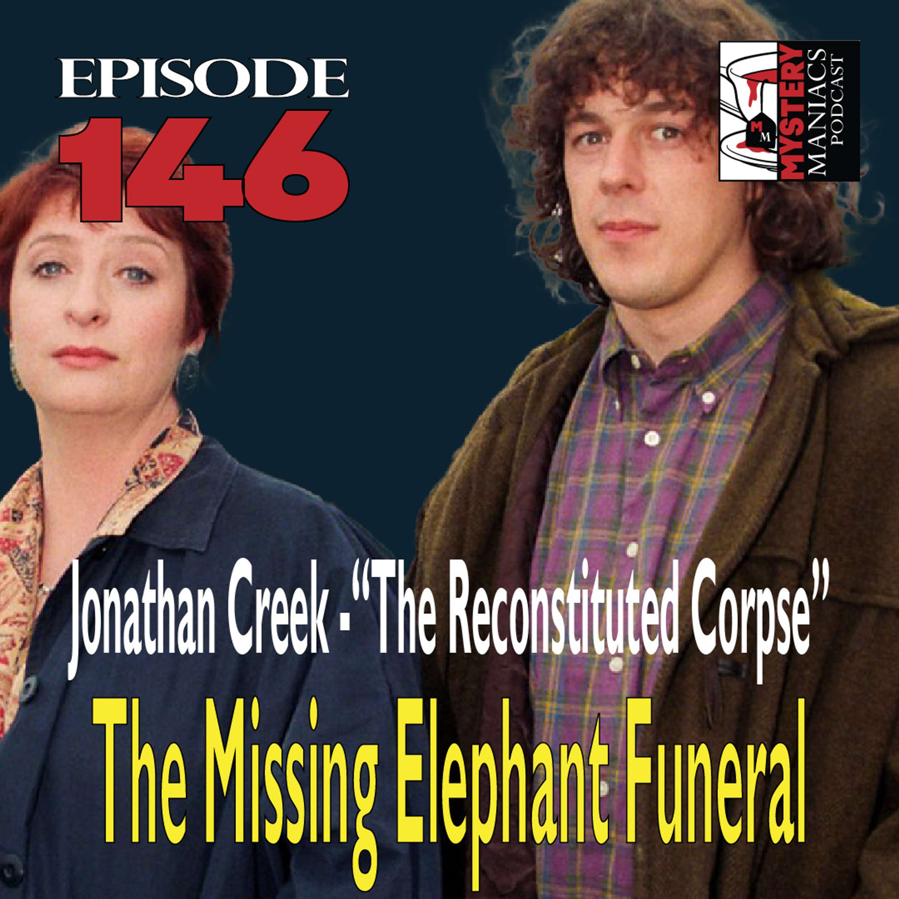 Episode 146 - Mystery Maniacs - Jonathan Creek - “The Reconstituted Corpse” - The Missing Elephant Funeral