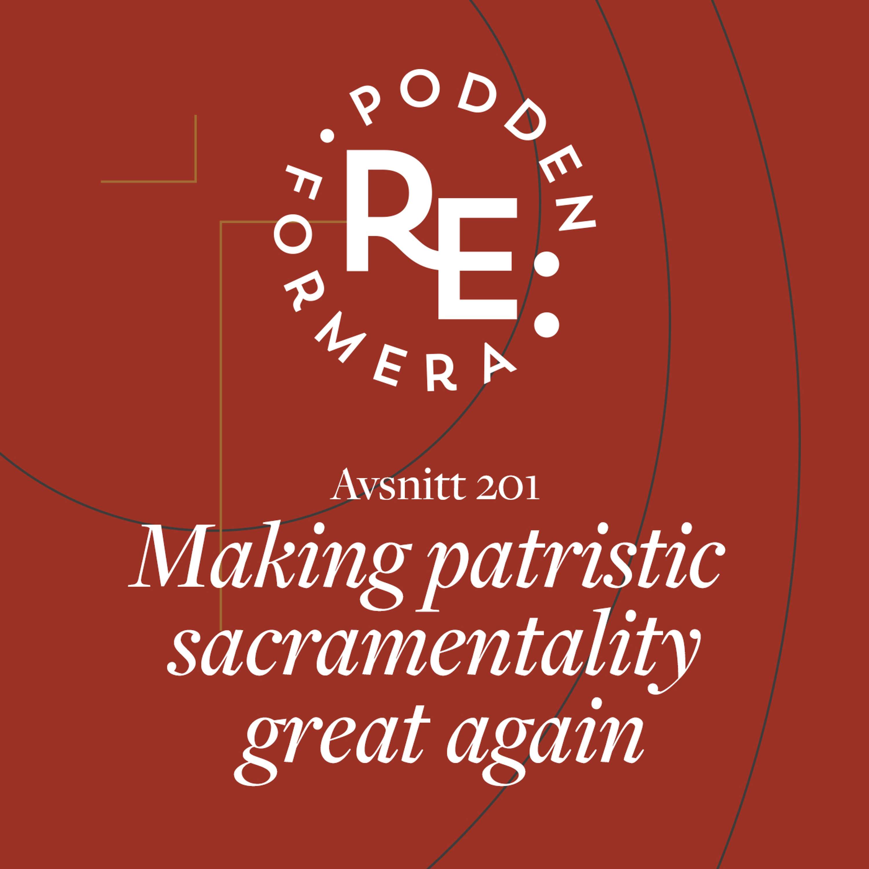 Avsnitt 201 - Making patristic sacramentality great again