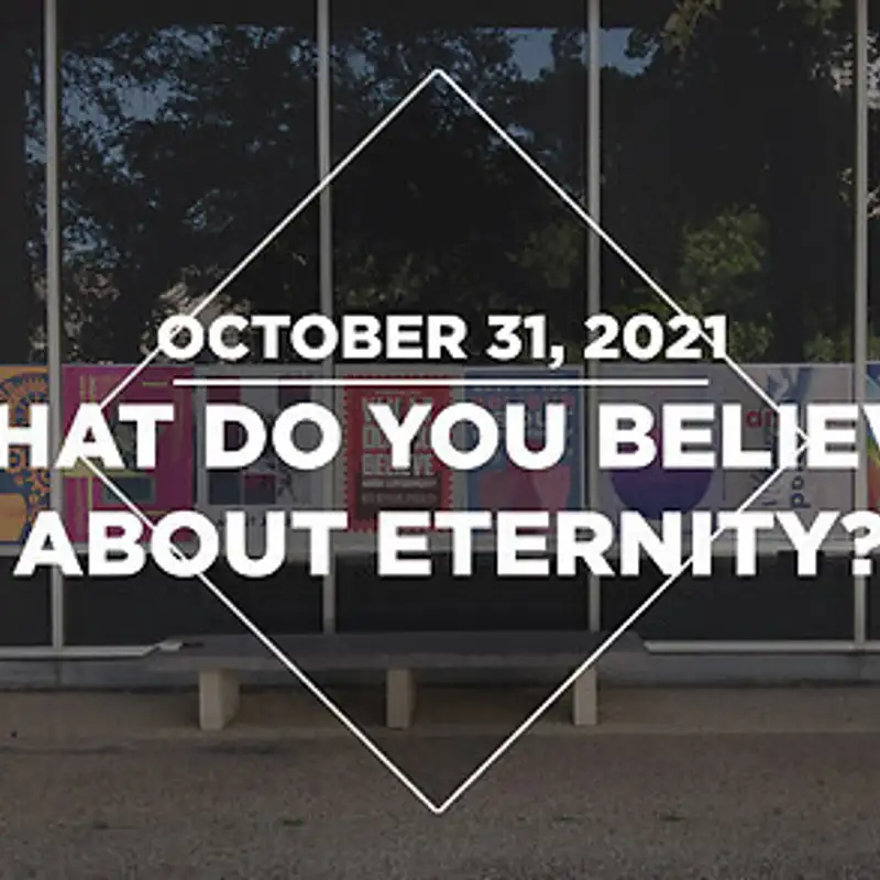 What Do You Believe About Eternity? (10.31.21)