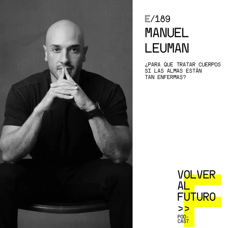 #189 Manuel Leuman - ¿Para que tratar cuerpos si las almas están tan enfermas?