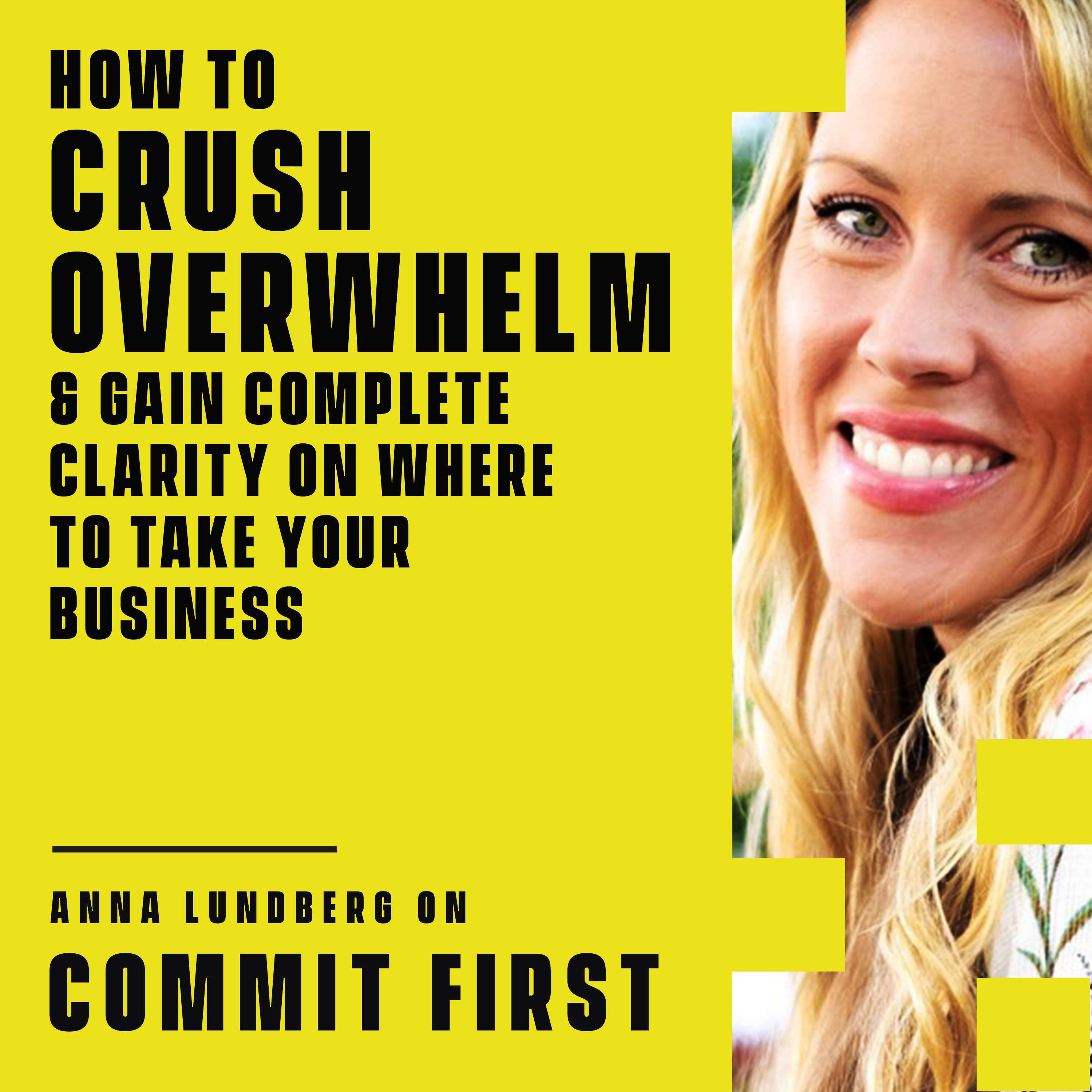 cover of episode Episode 94: How to CRUSH OVERWHELM & Gain Complete Clarity on Where to Take Your Business (w/ Anna Lundberg)