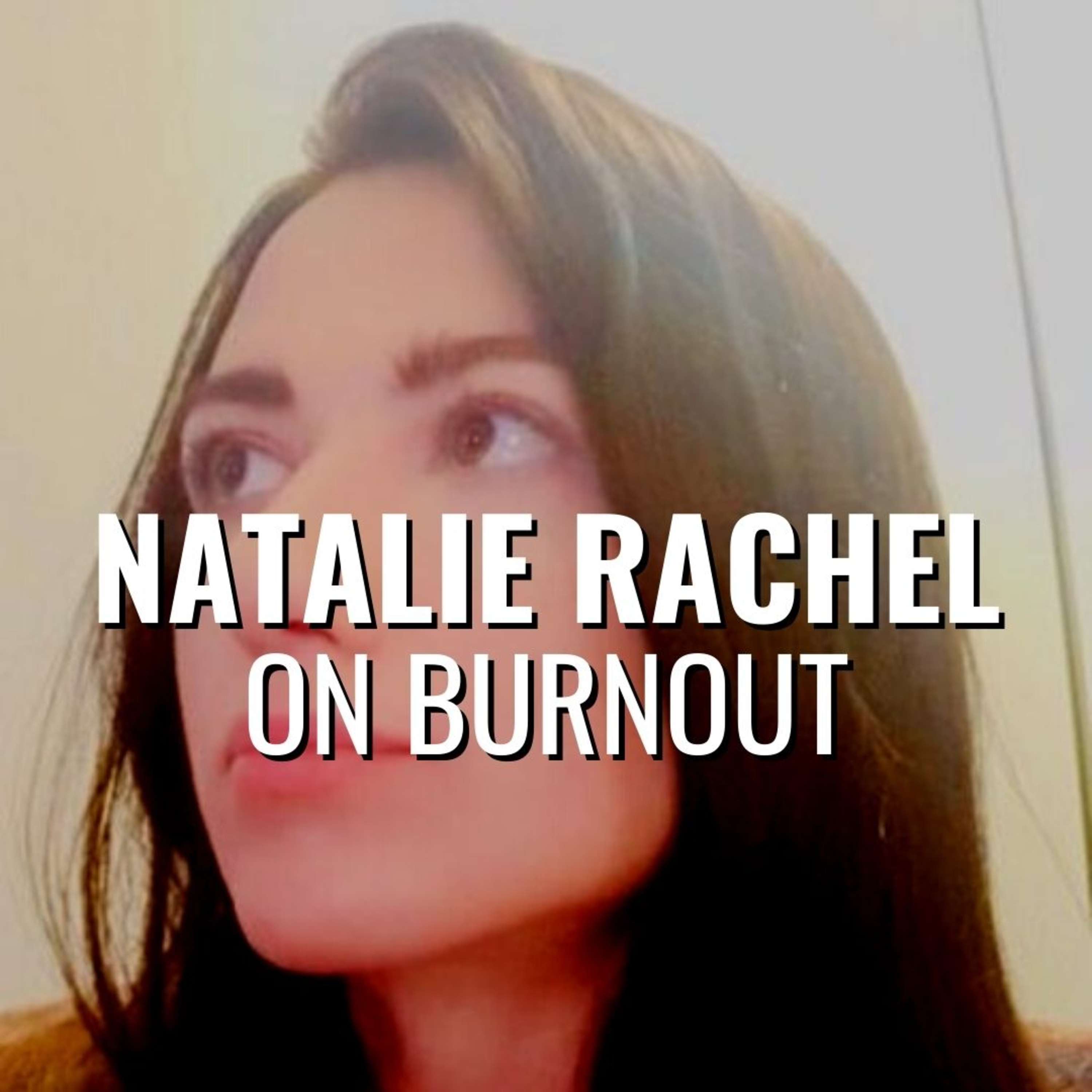 Burnout & "Living At Work" In 2020 - Natalie Rachel - podcast episode cover