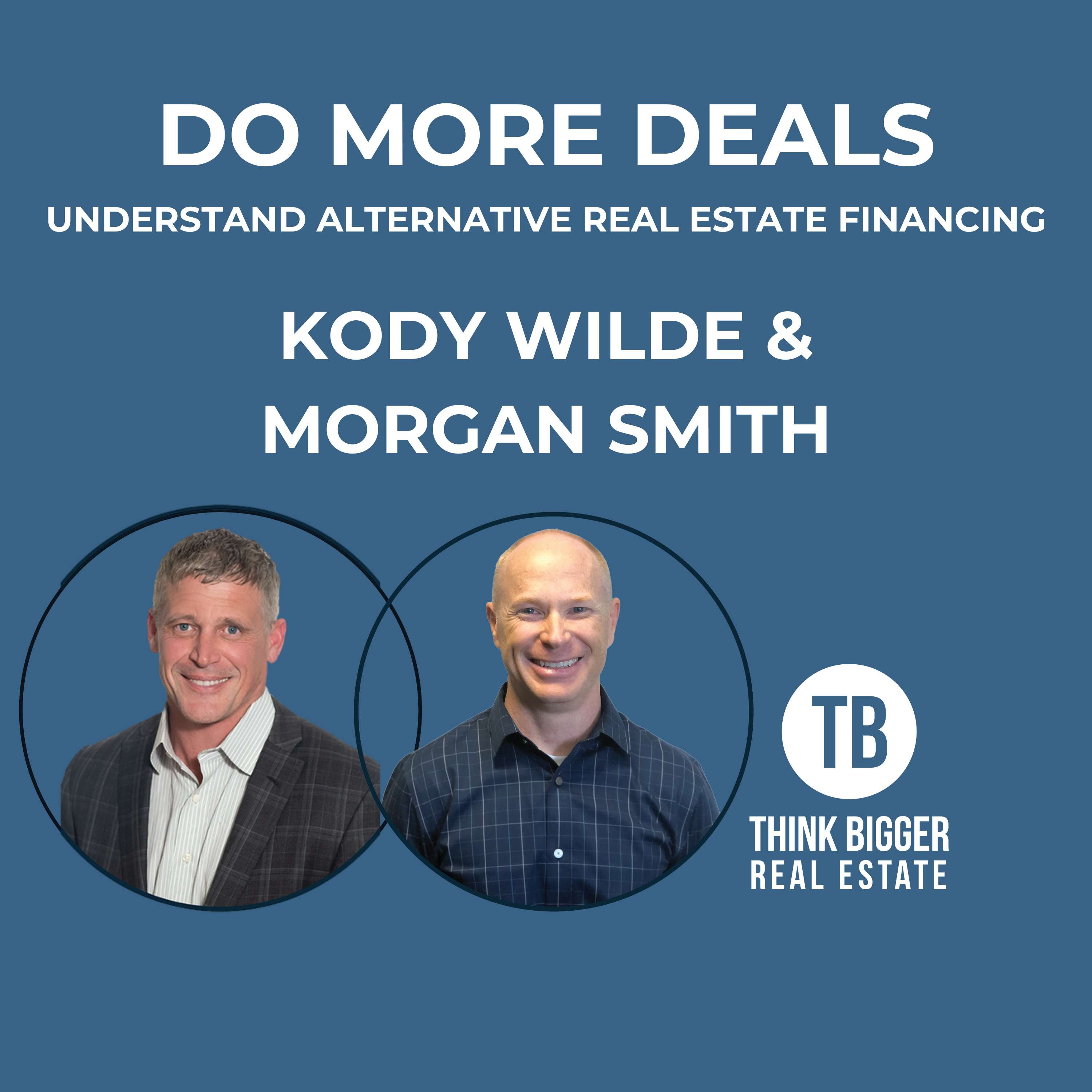 Do More Deals - Understand Alternative Real Estate Financing with Kody Wilde and Morgan Smith