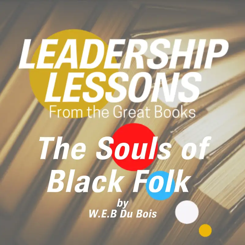 Leadership Lessons From The Great Books #49 - Souls of Black Folk by W.E.B. Du Bois w/Dorollo Nixon