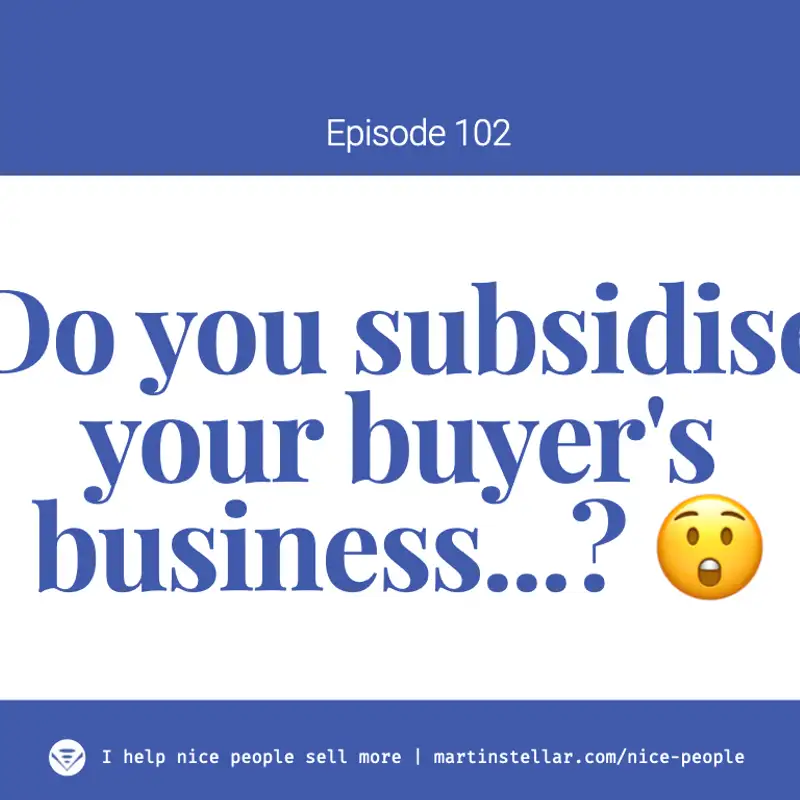 Ep 102 - Don't subsidise your buyer's business!