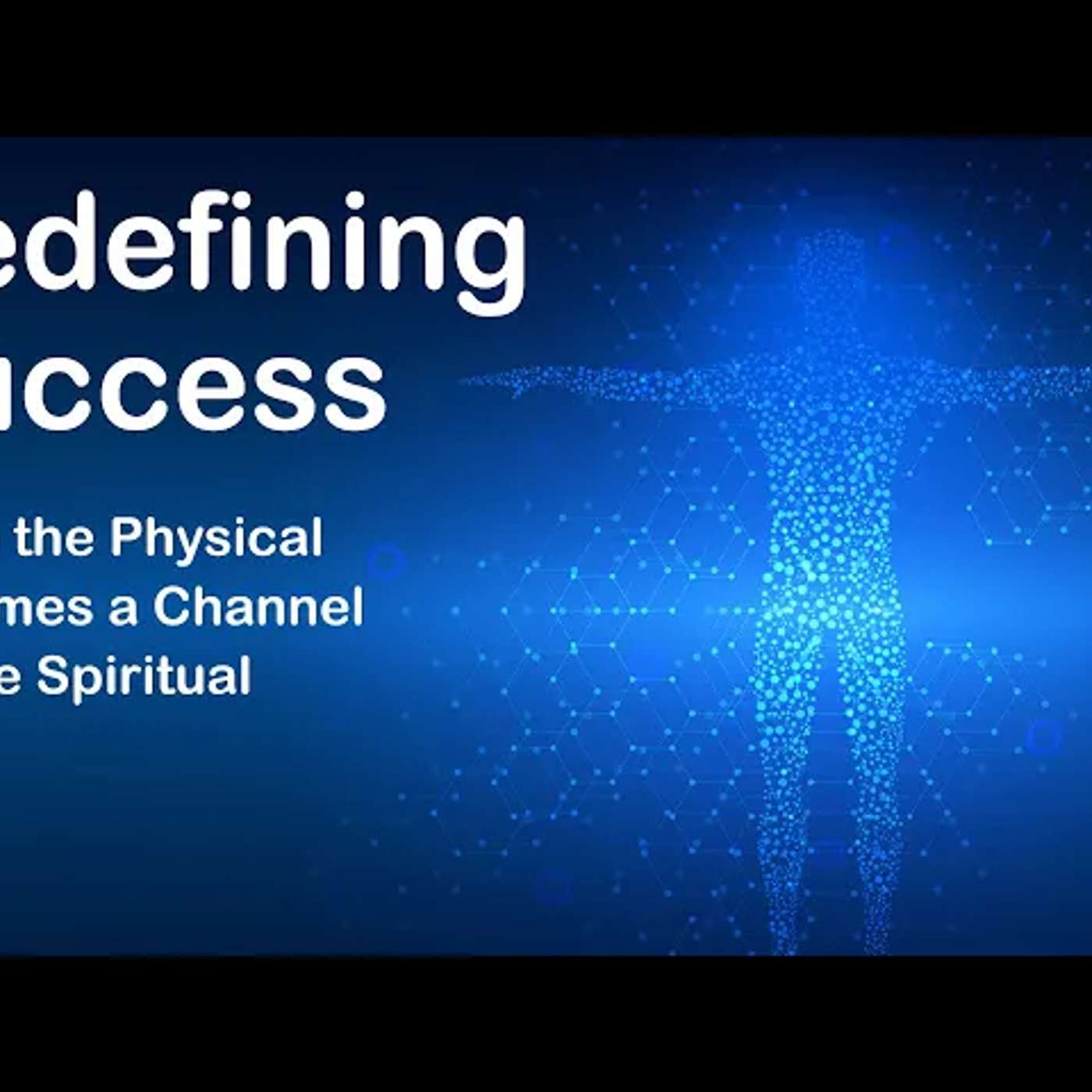 Redefining Success When the Physical Becomes a Channel for the Spiritual