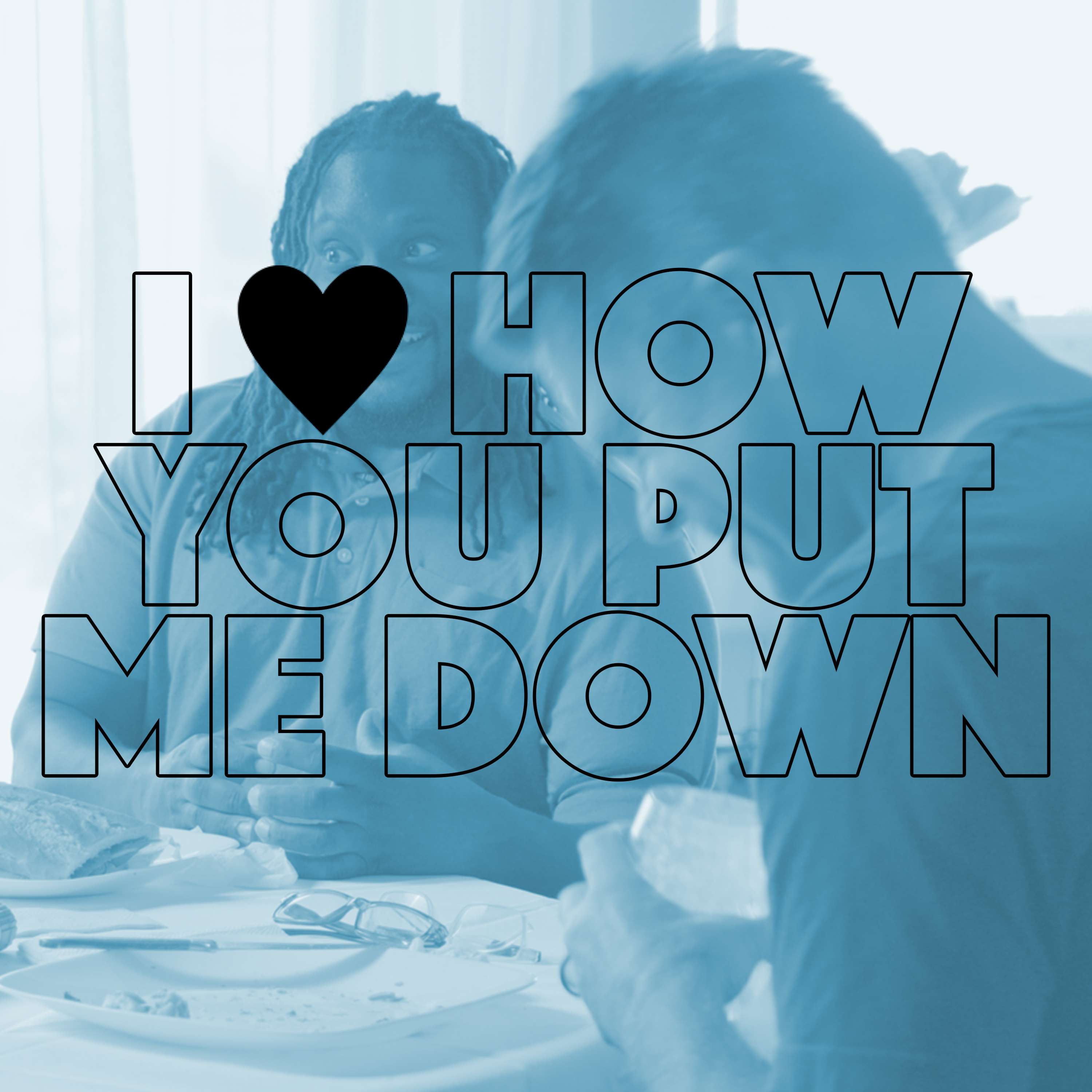 I Love How You Put Me Down