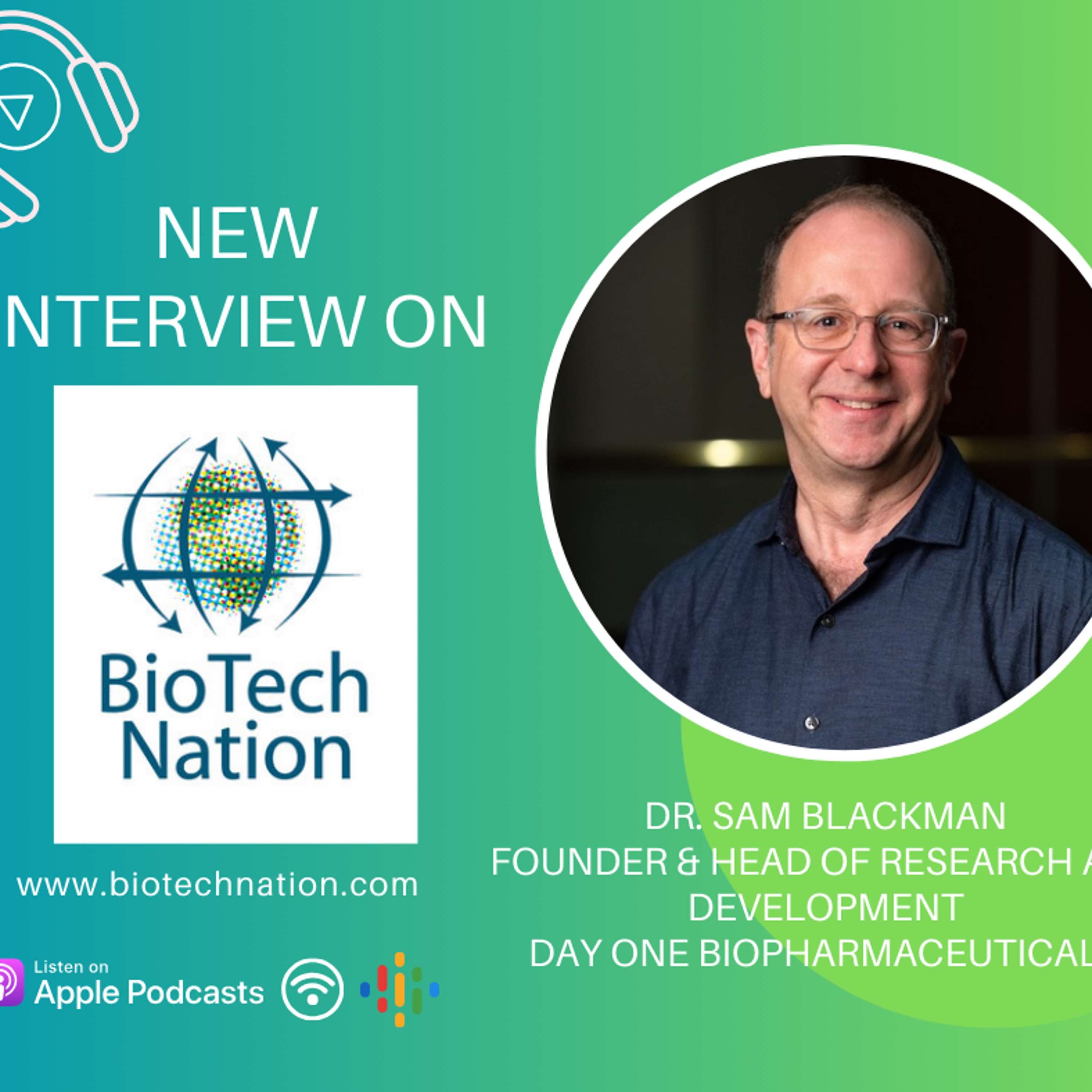 FDA Approval! A New Model for BioPharma... Dr. Sam Blackman, Founder & Head of Research and Development, Day One Biopharmaceuticals