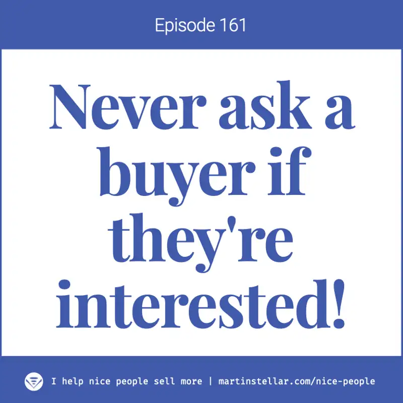 Ep 161: Beware false positive: Never ask a buyer if they're interested