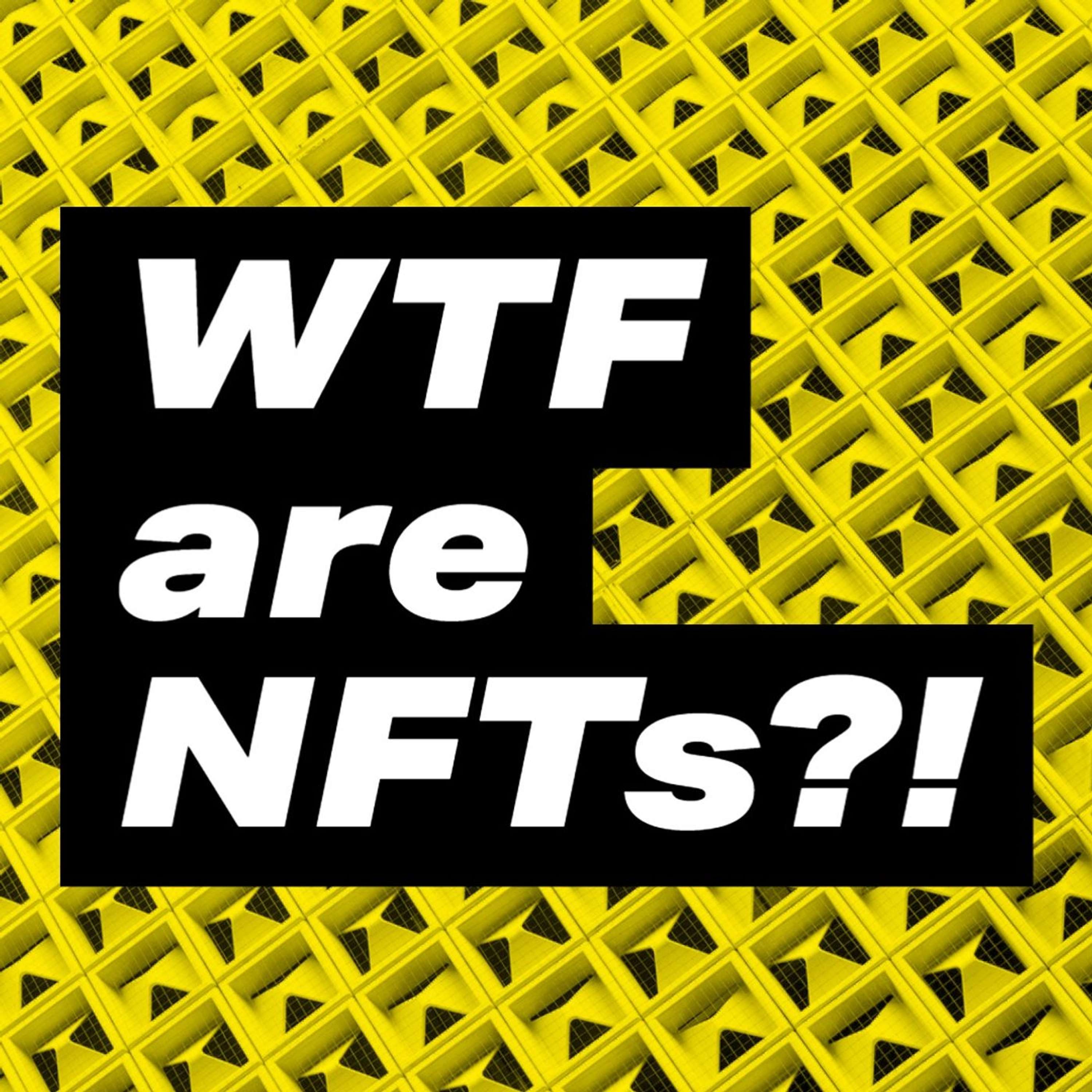 WTF are NFTs?!