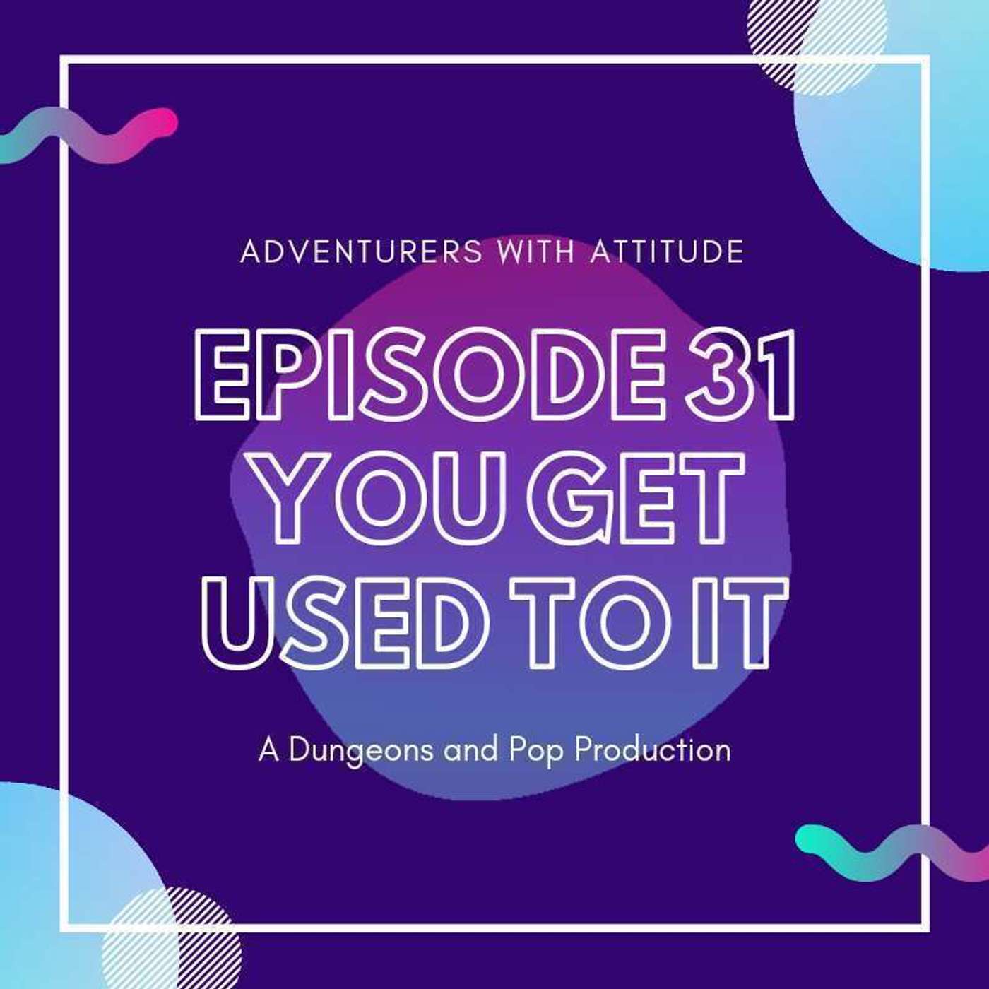 Adventurers With Attitude 31 - You Get Used To It Adventurers With Attitude 31 - You Get Used To It