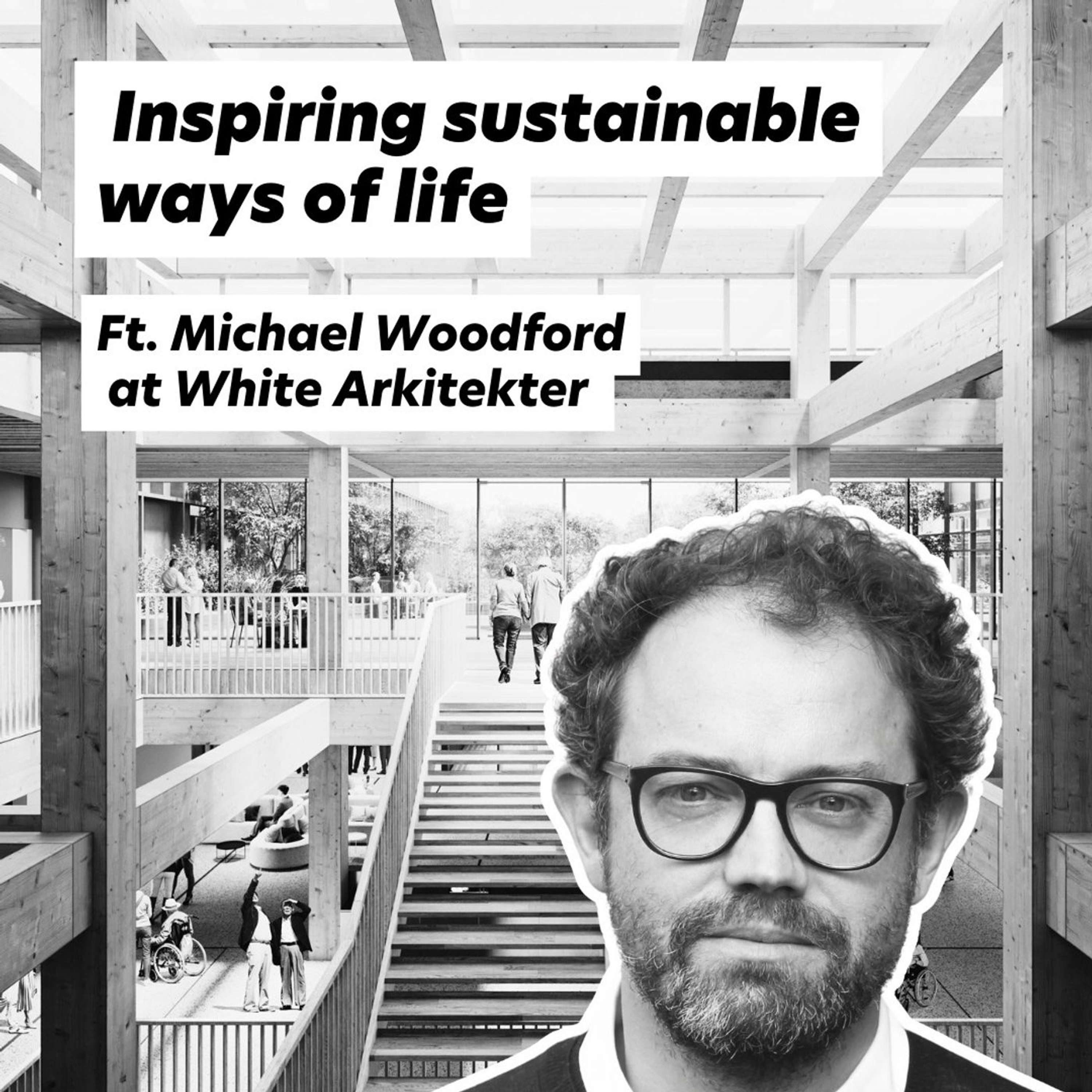 Inspiring Sustainable Ways of Life, ft. Michael Woodford at White Arkitekter