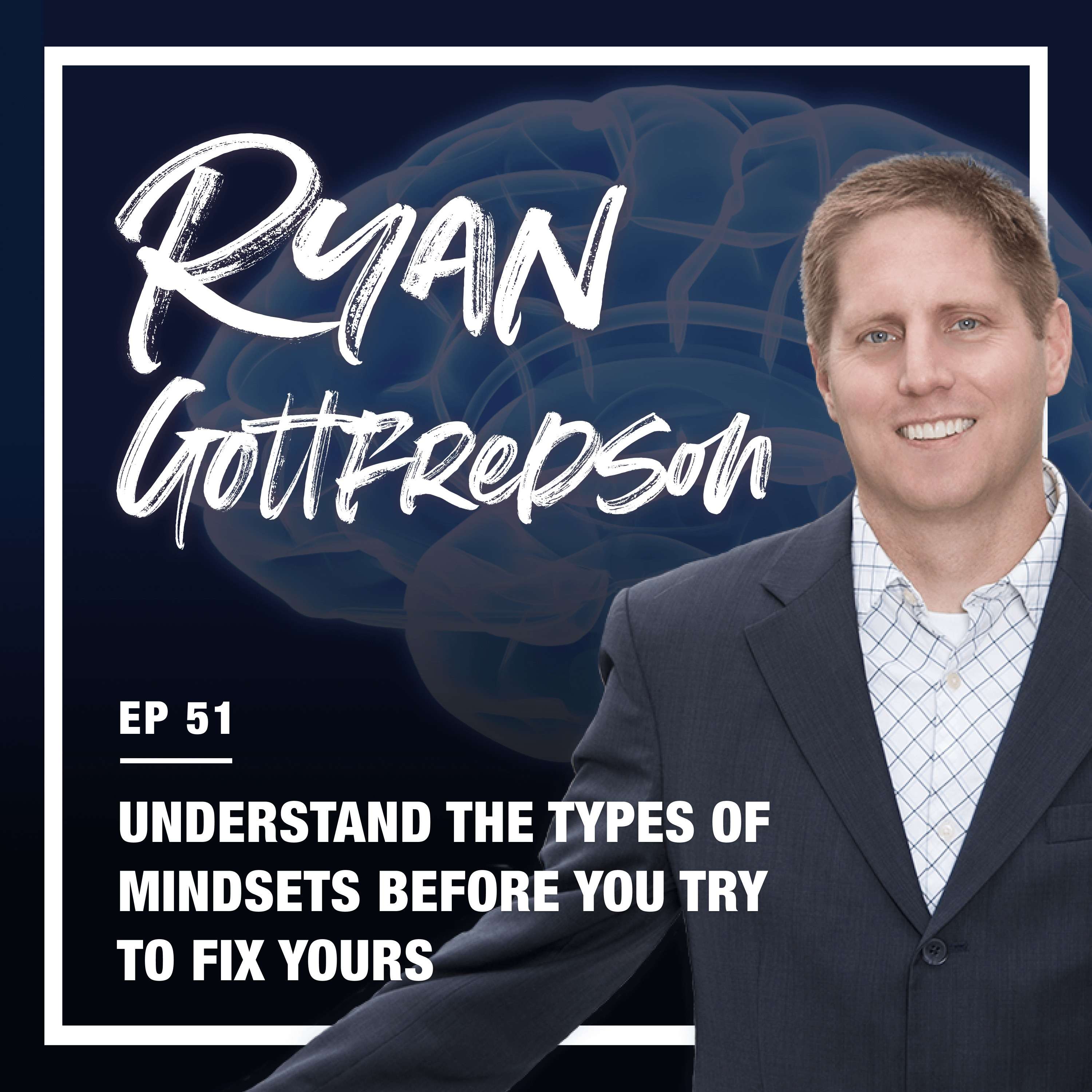 cover of episode 51: Understand the types of Mindsets before you try to fix yours (w/ Ryan Gottfredson, Ph.D)