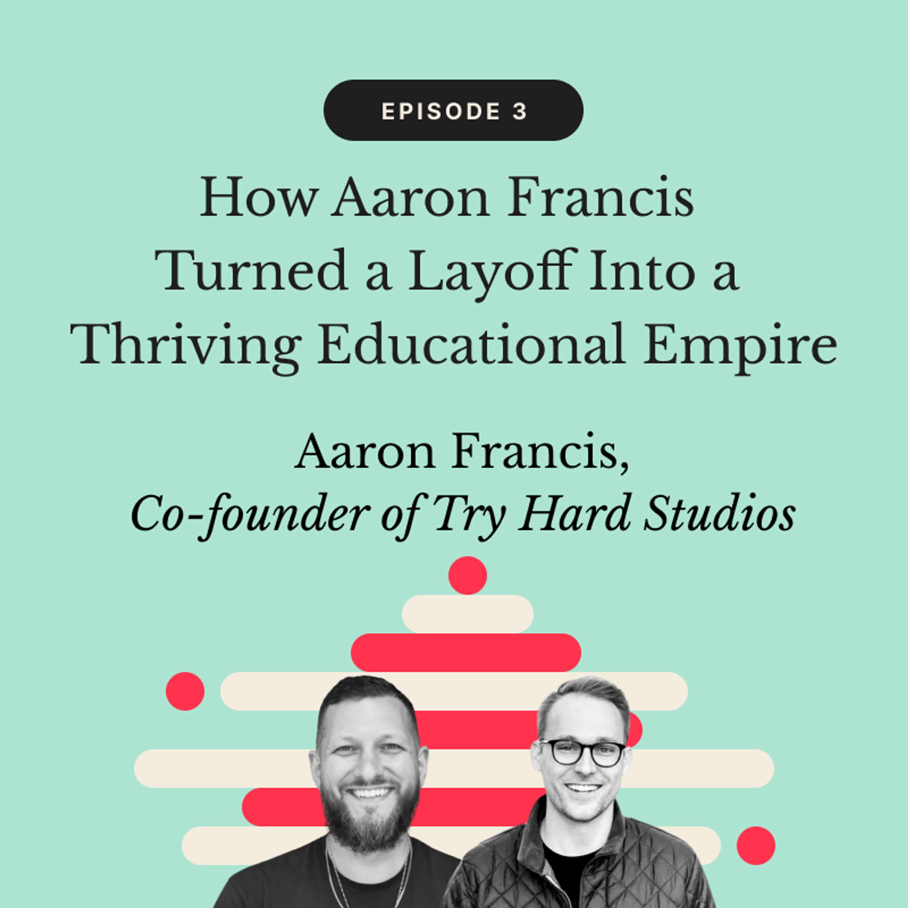 How Aaron Francis Turned a Layoff Into a Thriving Educational Empire | Aaron Francis, Try Hard Studios