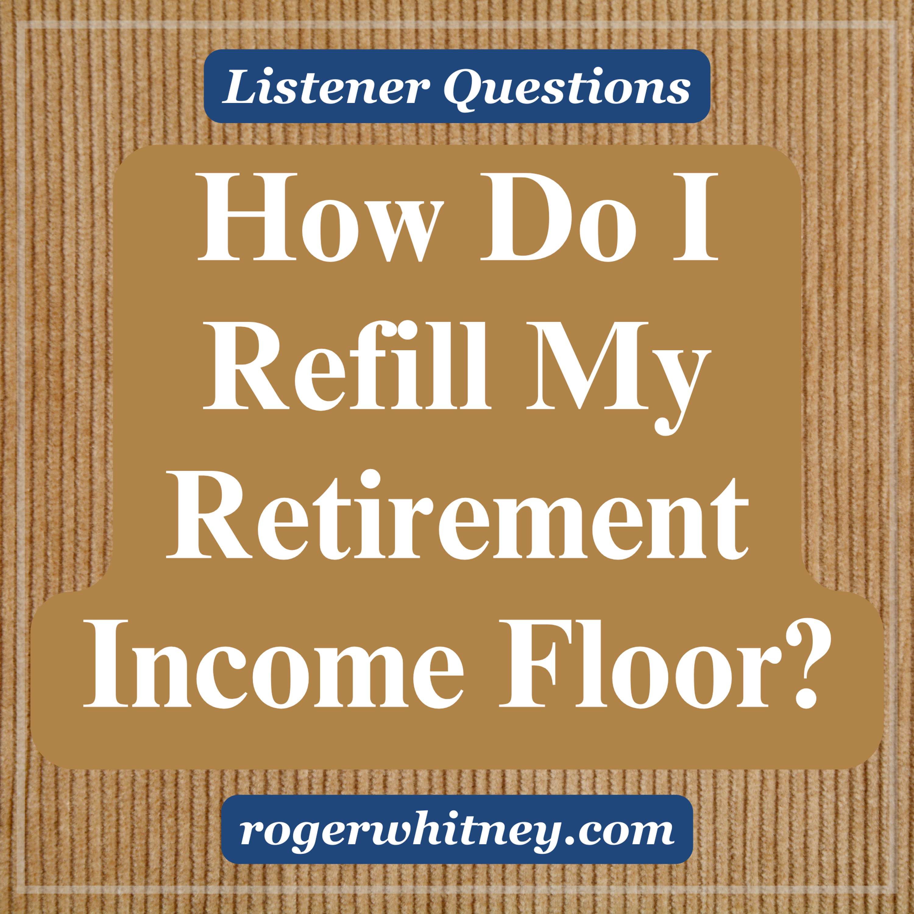 How Do I Refill My Retirement Income Floor?