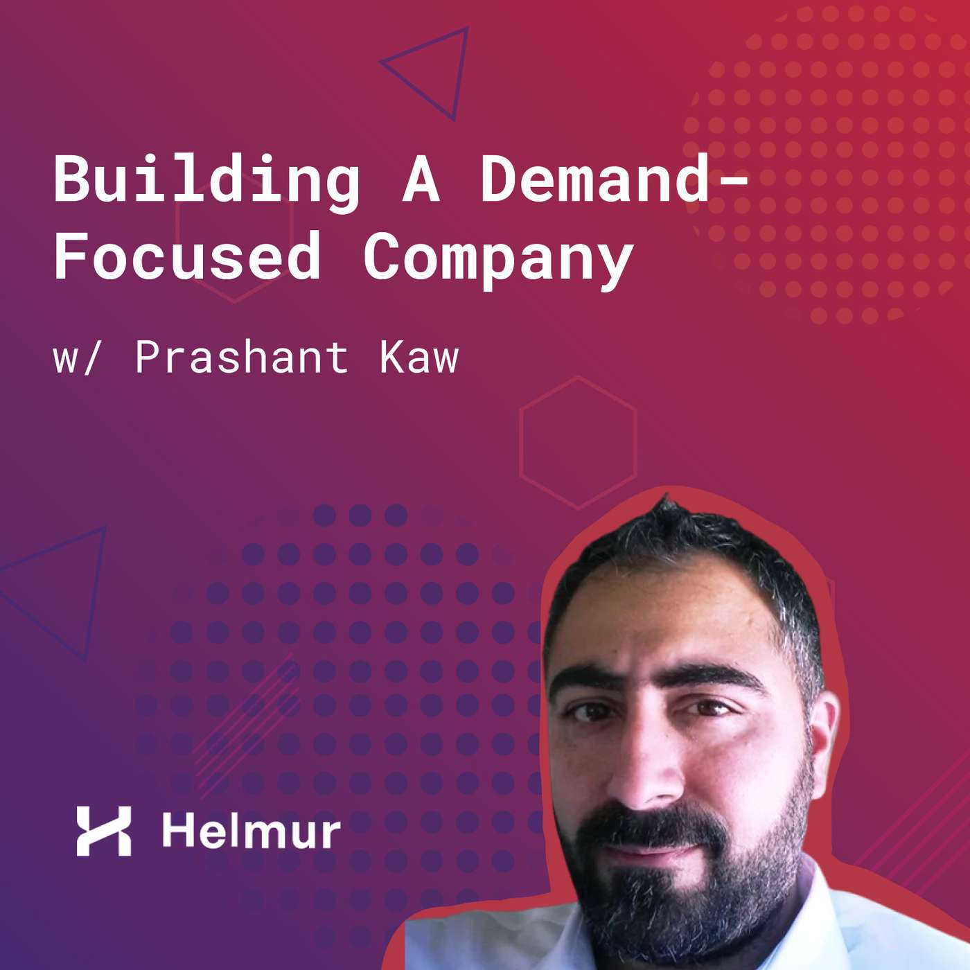 142: Building A Demand-Focused Company (w/ Prashant Kaw, Helmur)