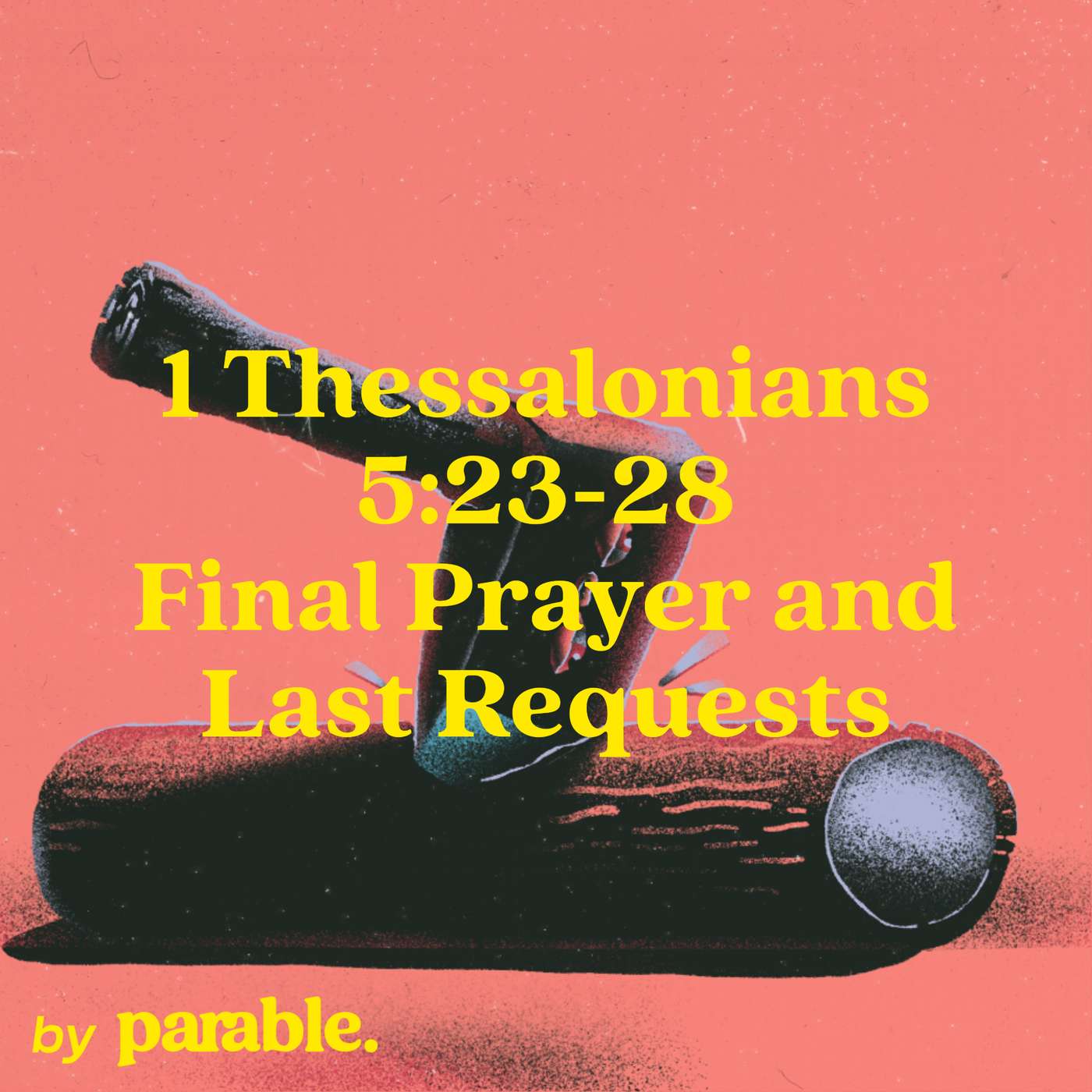 1 Thessalonians Part 15: Final Prayer and Last Requests [1 Thessalonians 5:23-28]