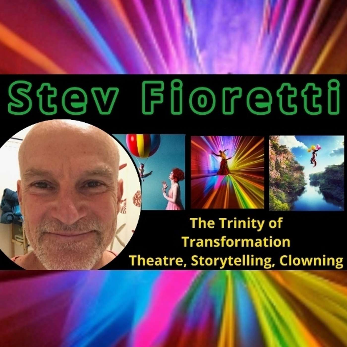 Stev Fioretti - The Trinity of Transformation; Theatre, Storytelling, & Clowning