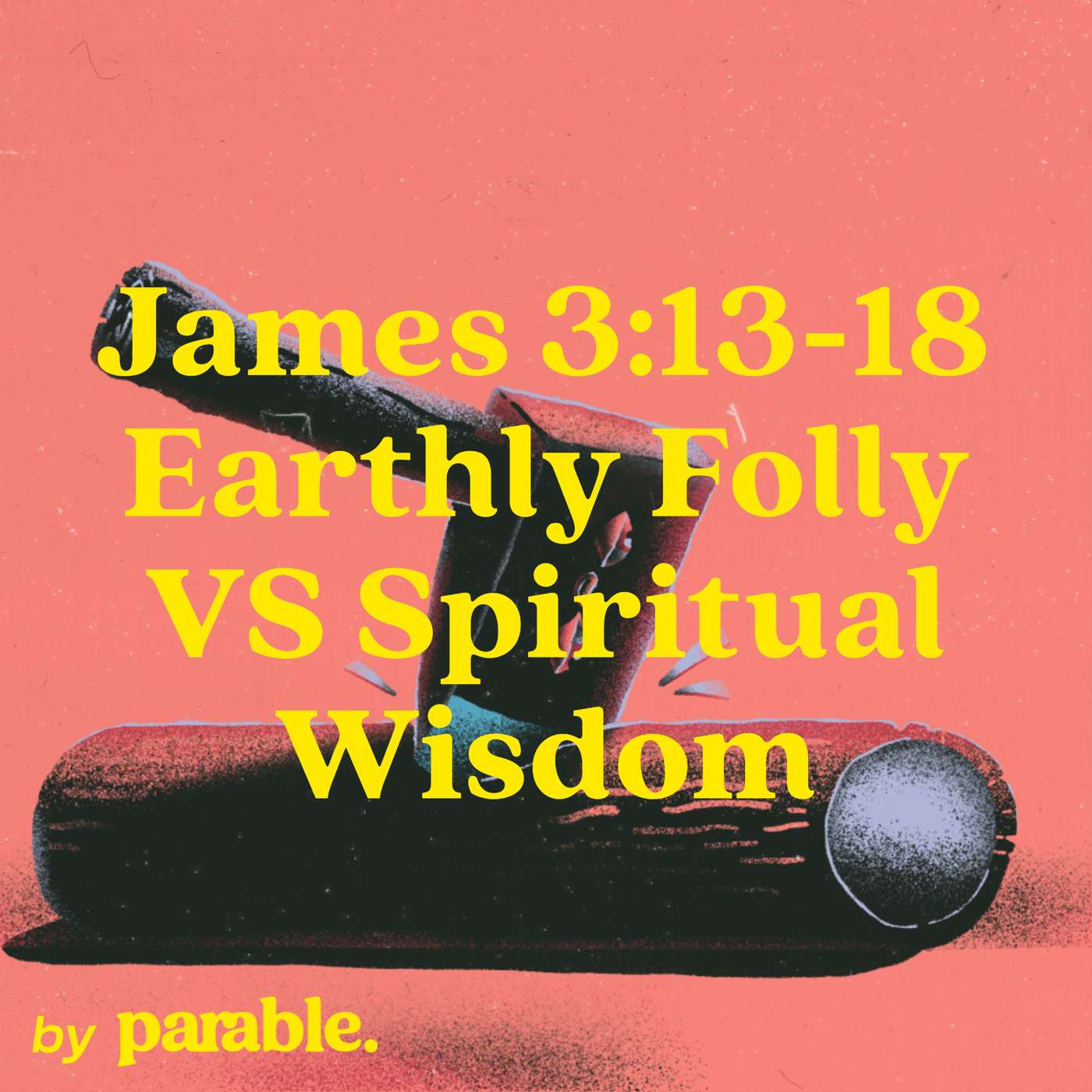 James Part 15: Earthly Folly VS Spiritual Wisdom [James 3:13-18]