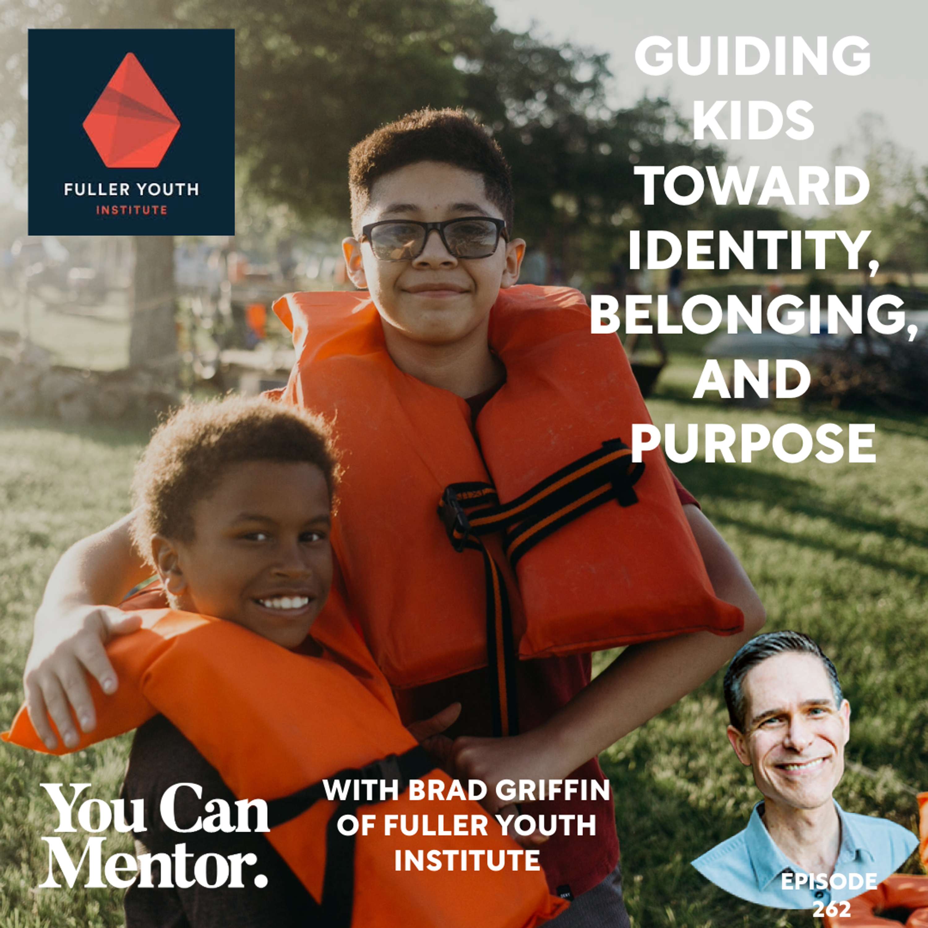 cover of episode 262. Guiding Kids Toward Identity, Belonging, and Purpose with Brad Griffin of Fuller Youth Institute