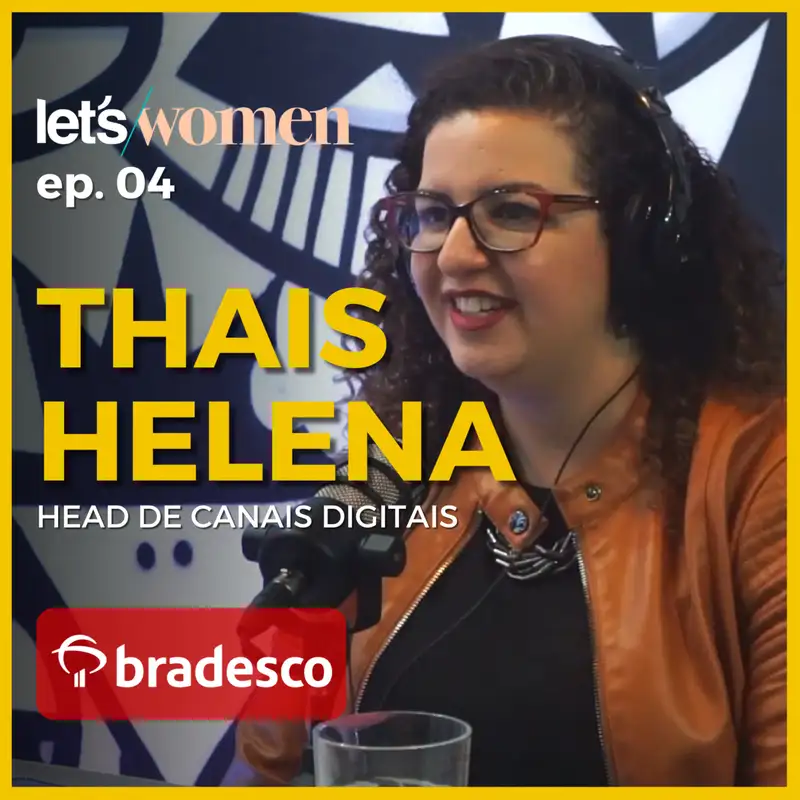 Thais Helena - Head de Canais Digitais @ Bradesco - Let's Women #004