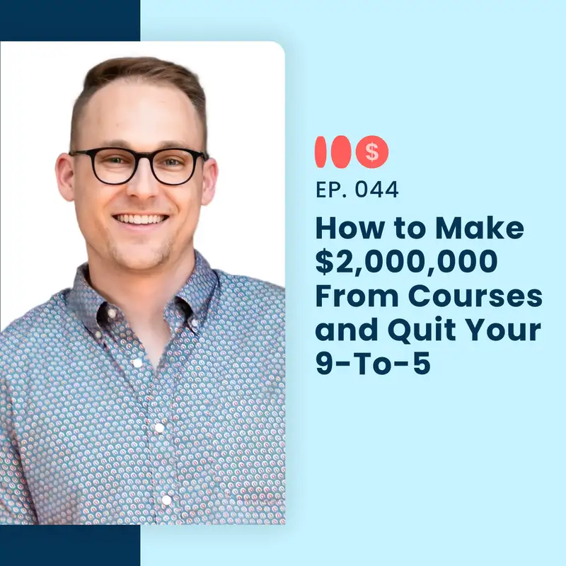 How to Make $2,000,000 From Courses and Quit Your 9-To-5 | 044