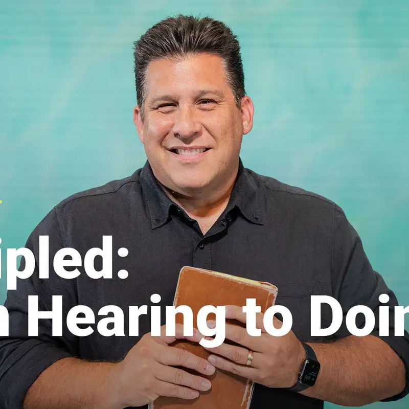 Discipled: From Hearing to Doing  | Growing Our Church Family | Week 4