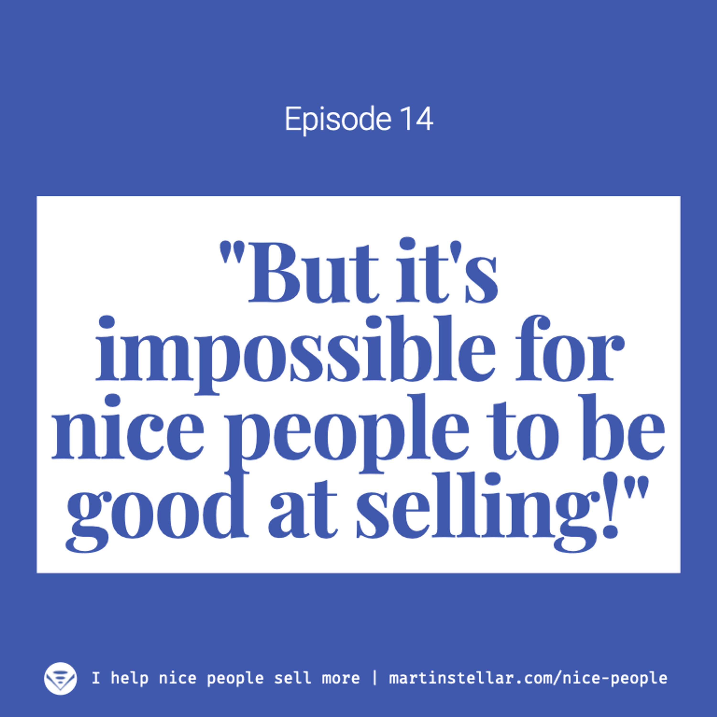 Ep 14: "But it's impossible for nice people to be good at selling!"