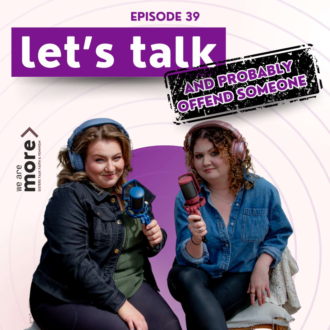 Ep. 39: Let's Talk... And Probably Offend Someone