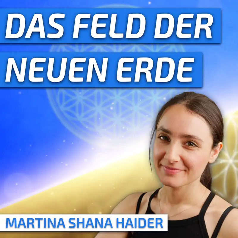 #226 Das Feld der Neuen Erde gibt es schon! - Martina Shana Haider