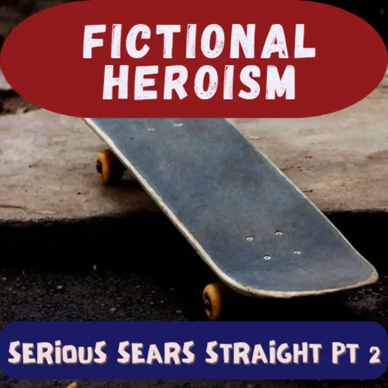 Fictional Heroism - Serious Sears Straight Ep 2