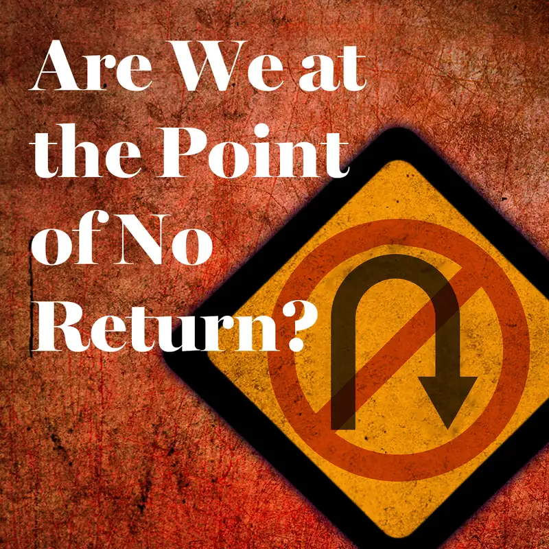 Are We at the Point of No Return?