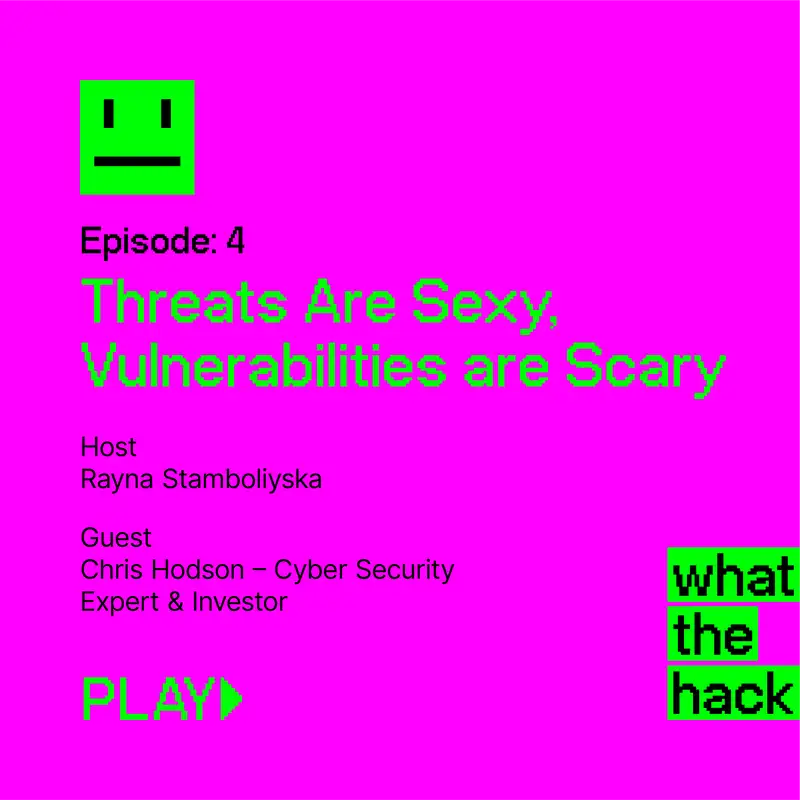 Episode 4: Threats Are Sexy, Vulnerabilities are Scary with Chris Hodson